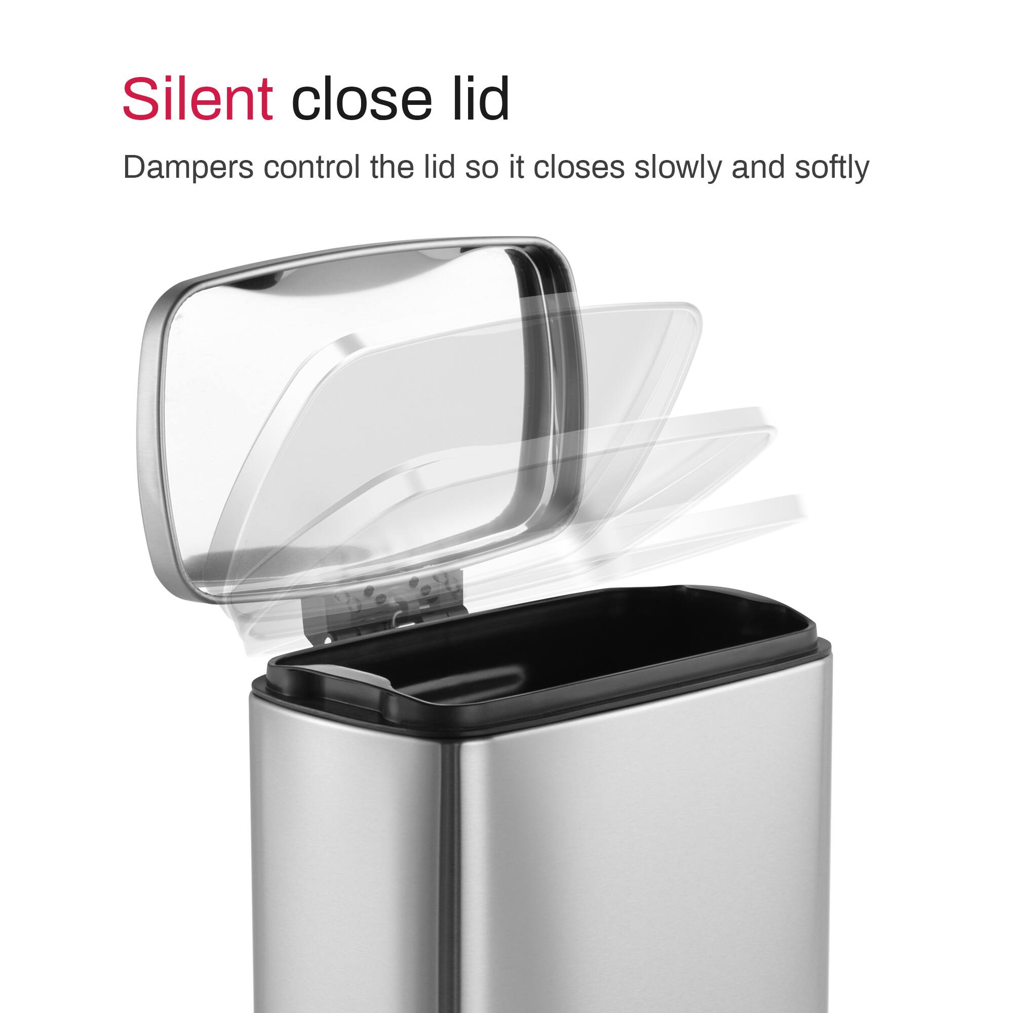 Silent close lid
Dampers control the lid so it closes slowly and softly