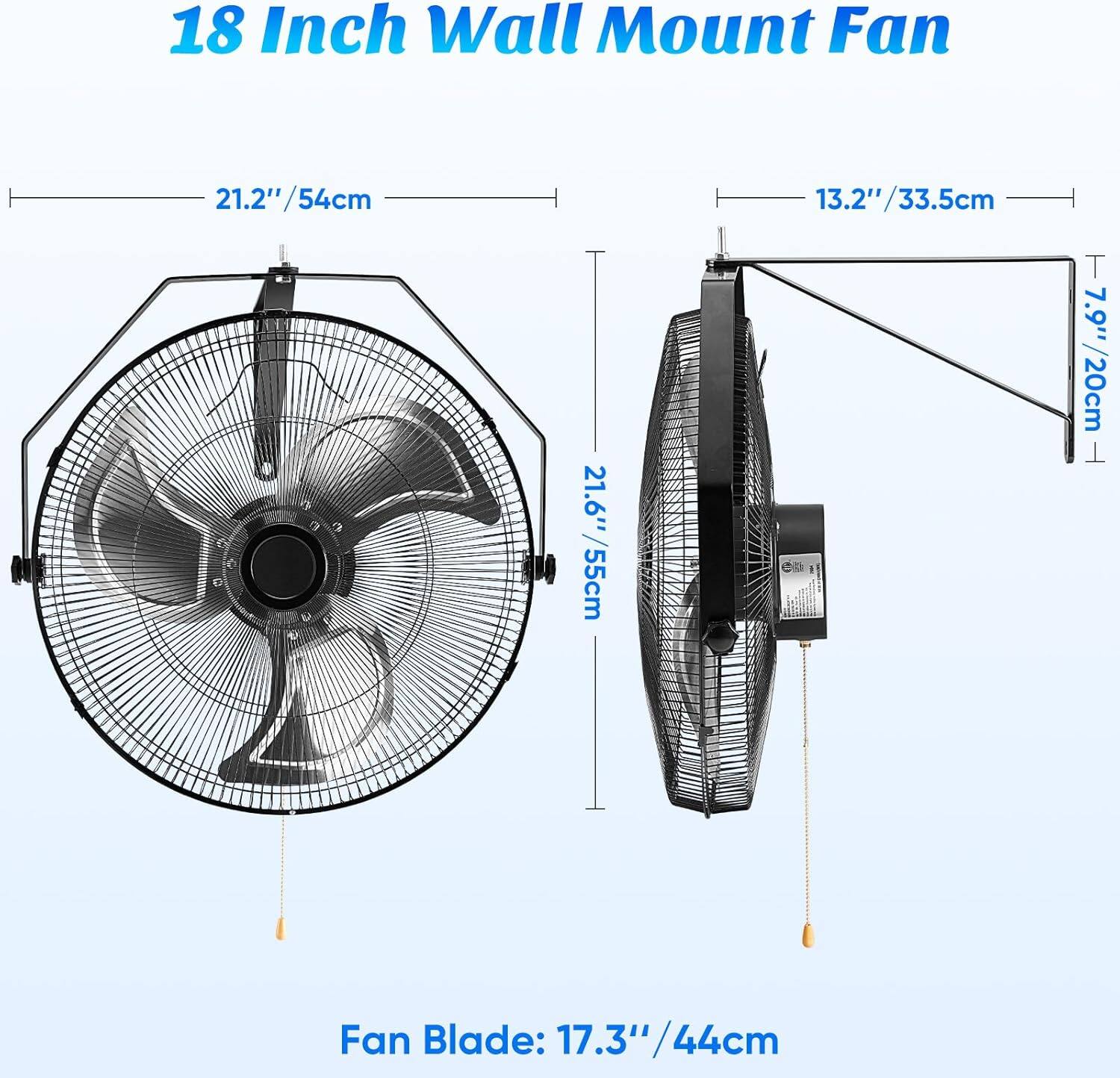 18 Inch Wall Mount Fan

21.2" / 54cm  
21.6" / 55cm  
13.2" / 33.5cm  
7.9" / 20cm  

Fan Blade: 17.3" / 44cm