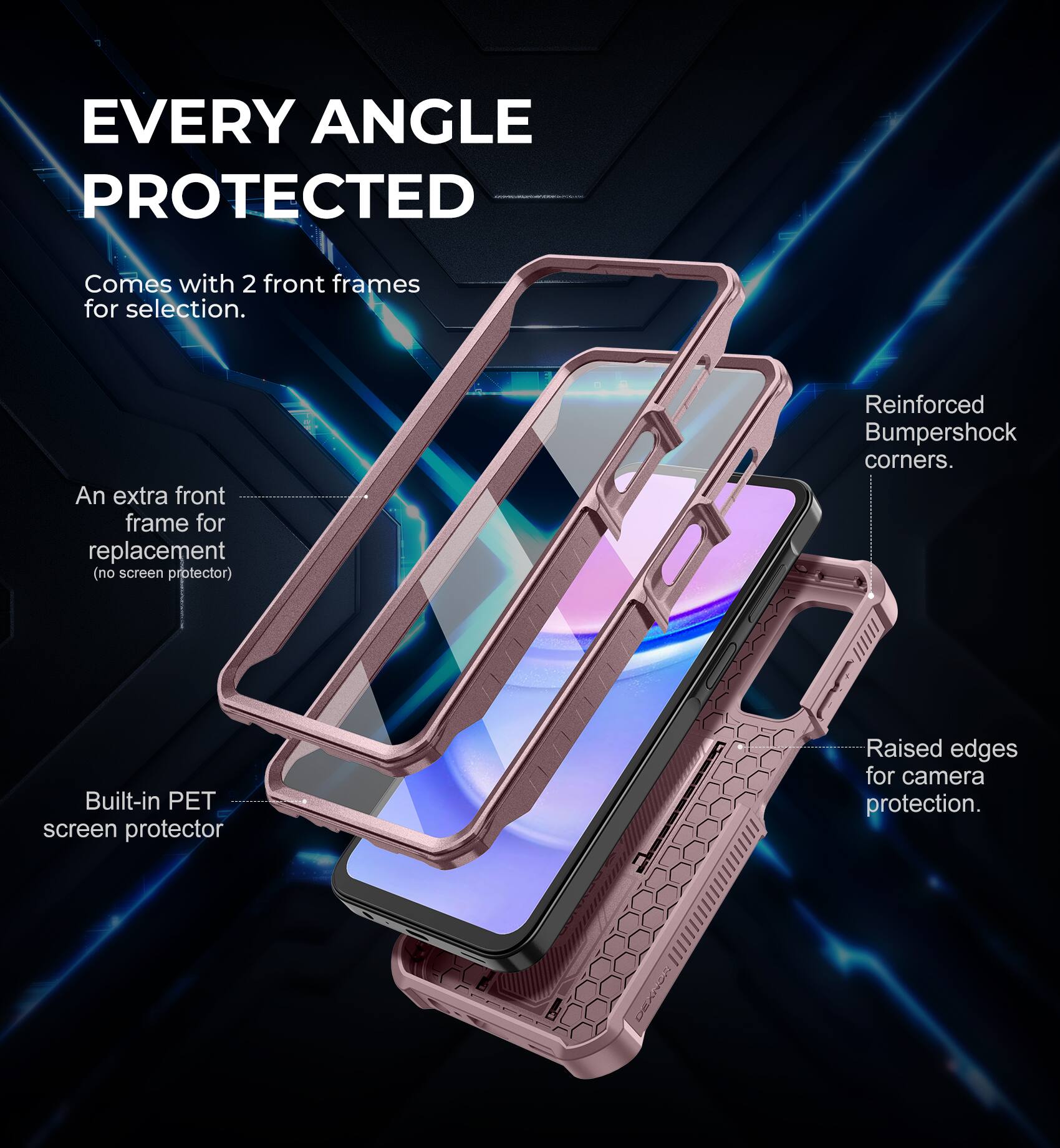 EVERY ANGLE PROTECTED

Comes with 2 front frames for selection.

An extra front frame for replacement (no screen protector).

Reinforced Bumpershock corners.

Built-in PET screen protector.

Raised edges for camera protection.