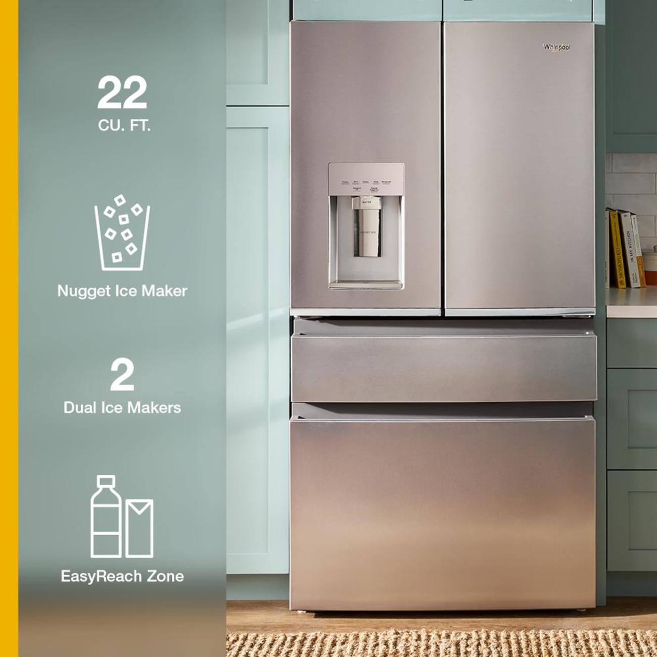 Whirlpool  
22 CU. FT.  
Nugget Ice Maker  
2 Dual Ice Makers  
EasyReach Zone