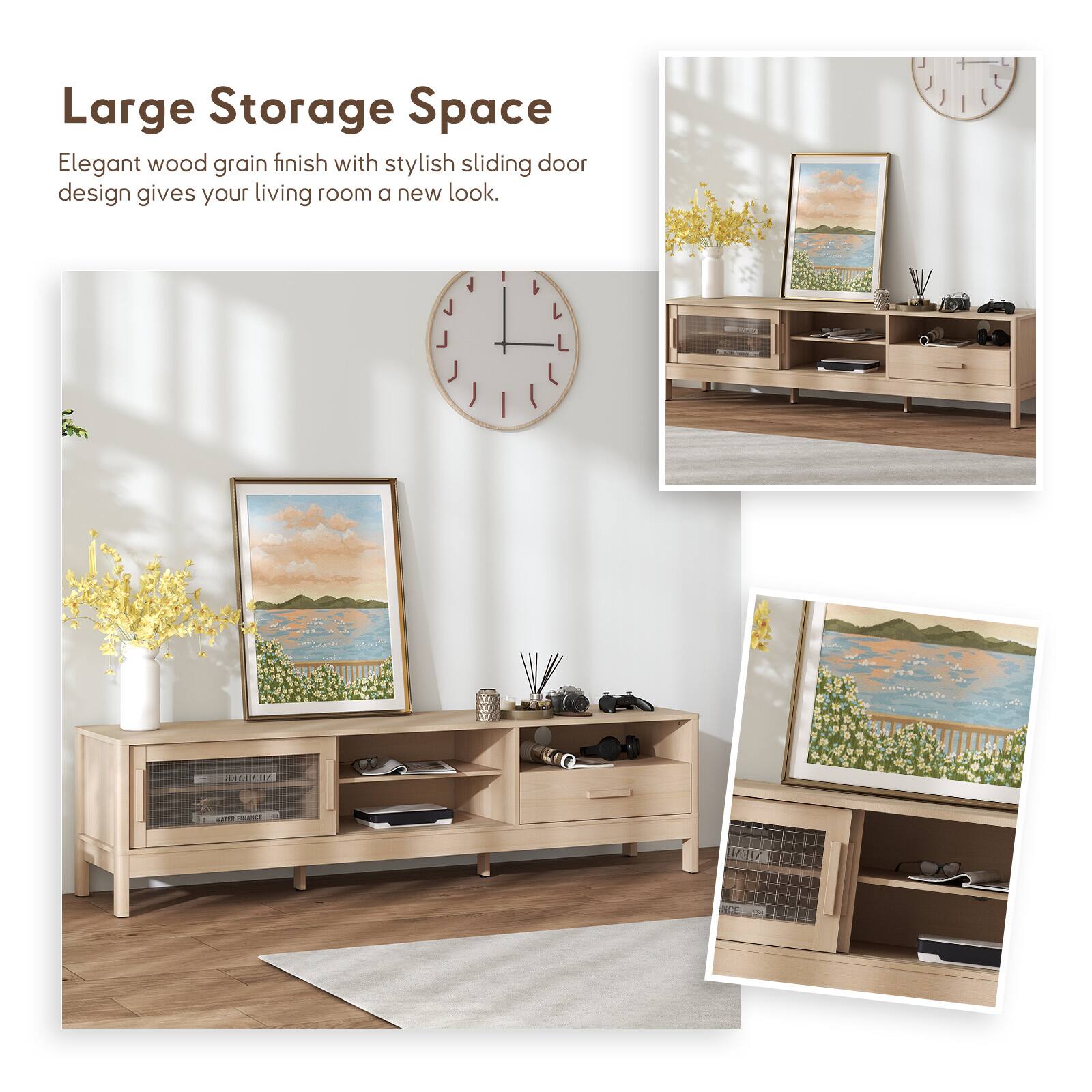 Large Storage Space  
Elegant wood grain finish with stylish sliding door design gives your living room a new look.