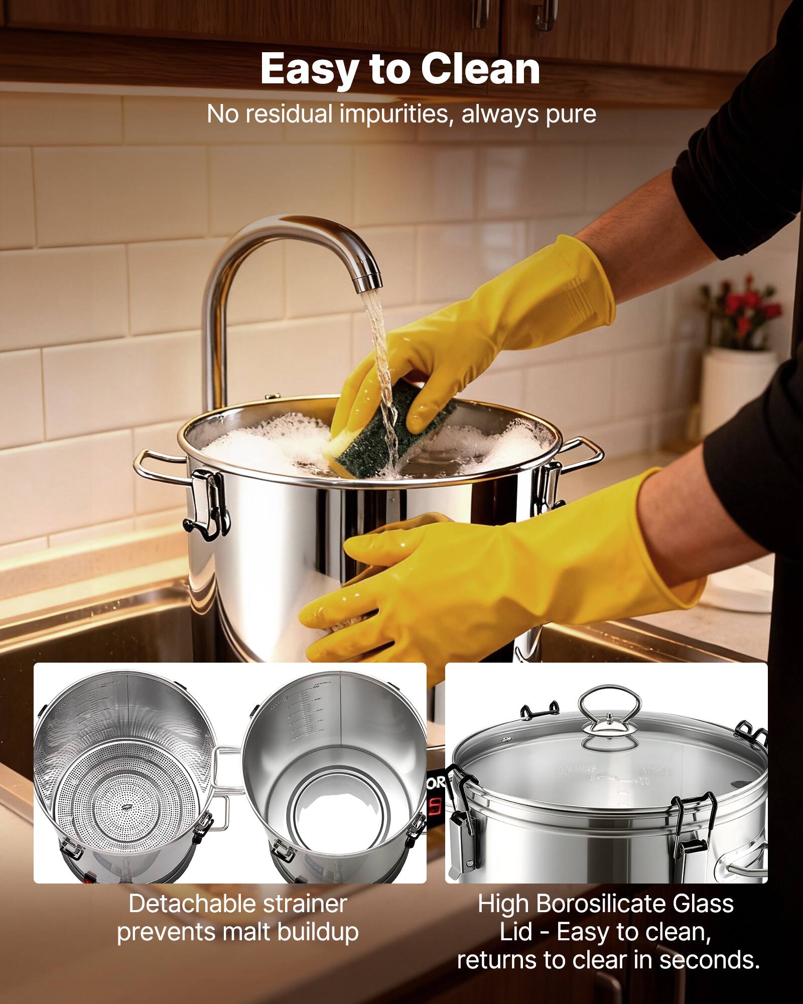 Easy to Clean  
No residual impurities, always pure

OR

Detachable strainer prevents malt buildup

High Borosilicate Glass Lid - Easy to clean, returns to clear in seconds.