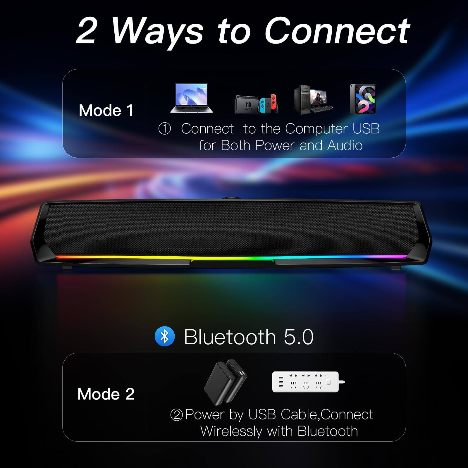 2 Ways to Connect

Mode 1
1. Connect to the Computer USB for Both Power and Audio

Bluetooth 5.0

Mode 2
2. Power by USB Cable, Connect Wirelessly with Bluetooth