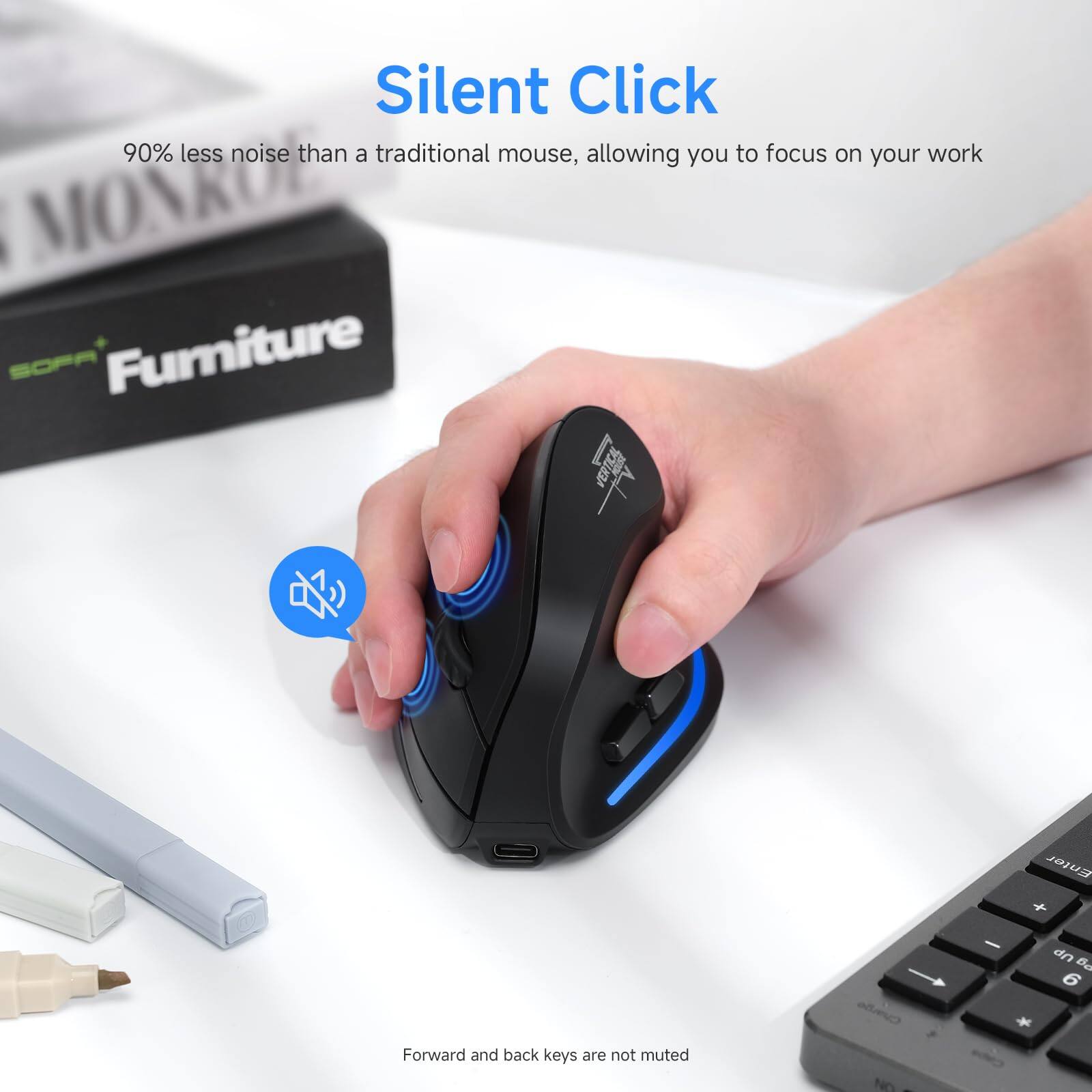 Silent Click  
90% less noise than a traditional mouse, allowing you to focus on your work  

Forward and back keys are not muted