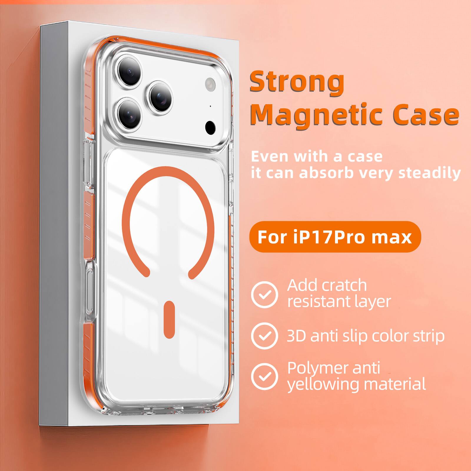 Strong Magnetic Case  
Even with a case it can absorb very steadily  
For iP17Pro max  
Add scratch resistant layer  
3D anti slip color strip  
Polymer anti yellowing material