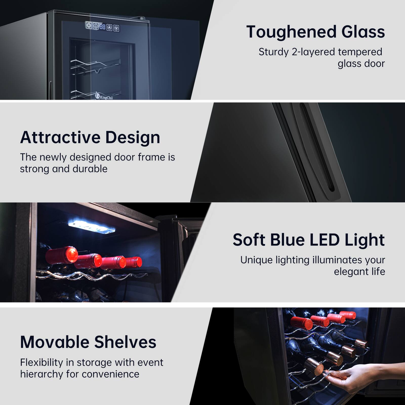 - **Toughened Glass**
  - Sturdy 2-layered tempered glass door

- **Attractive Design**
  - The newly designed door frame is strong and durable

- **Soft Blue LED Light**
  - Unique lighting illuminates your elegant life

- **Movable Shelves**
  - Flexibility in storage with event hierarchy for convenience