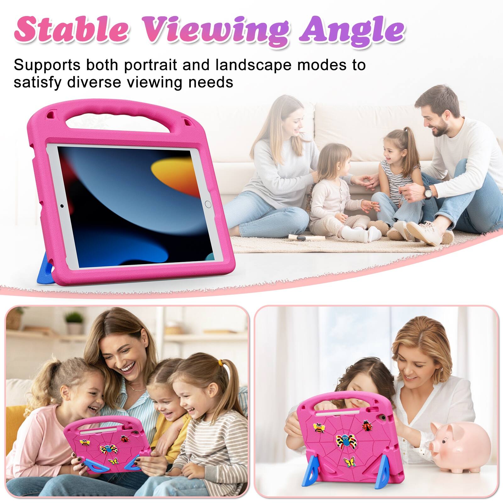 Stable Viewing Angle  
Supports both portrait and landscape modes to satisfy diverse viewing needs