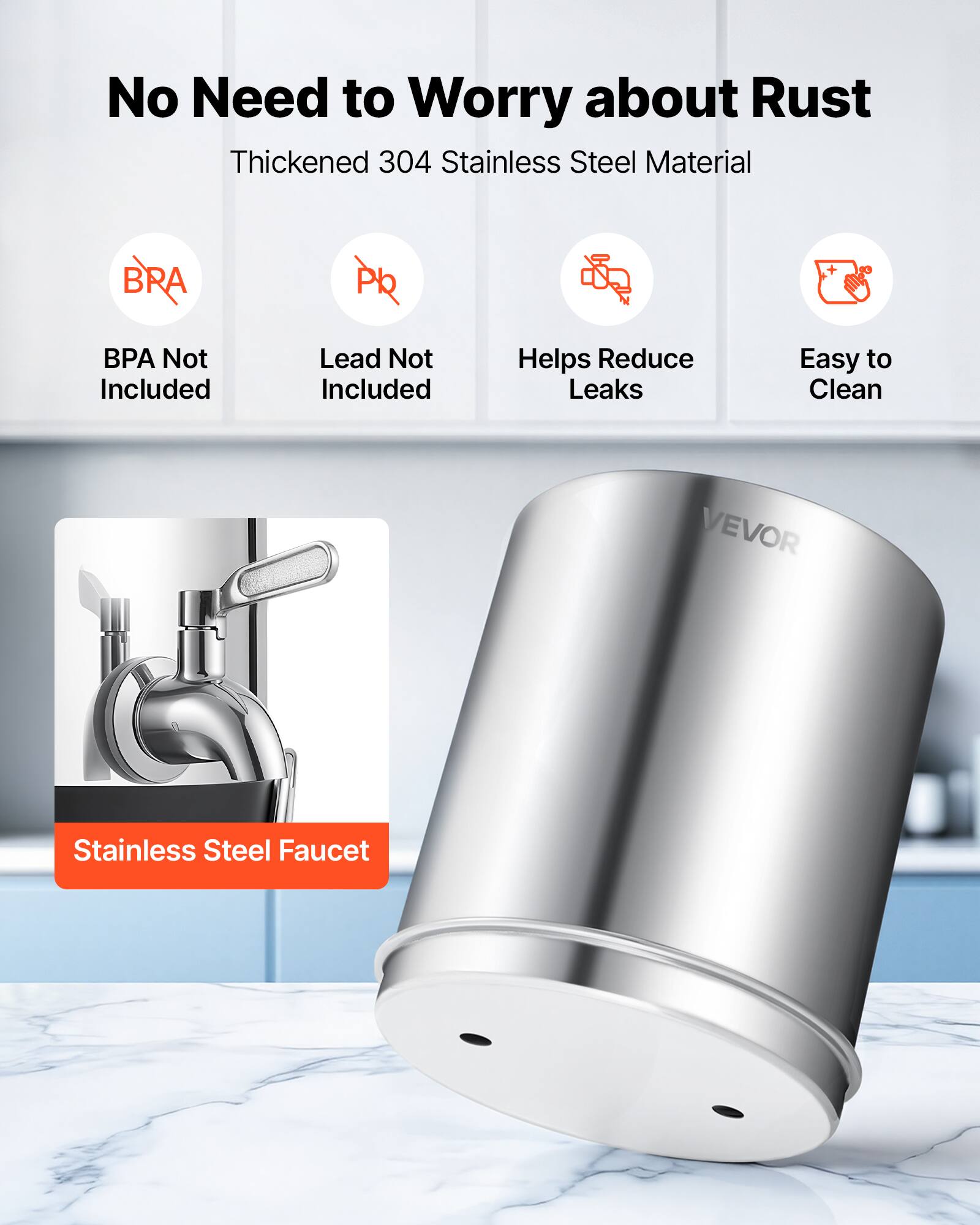 No Need to Worry about Rust  
Thickened 304 Stainless Steel Material  
BRA  
BPA Not Included  
Pb  
Lead Not Included  
Helps Reduce Leaks  
Easy to Clean  
VEVOR Stainless Steel Faucet