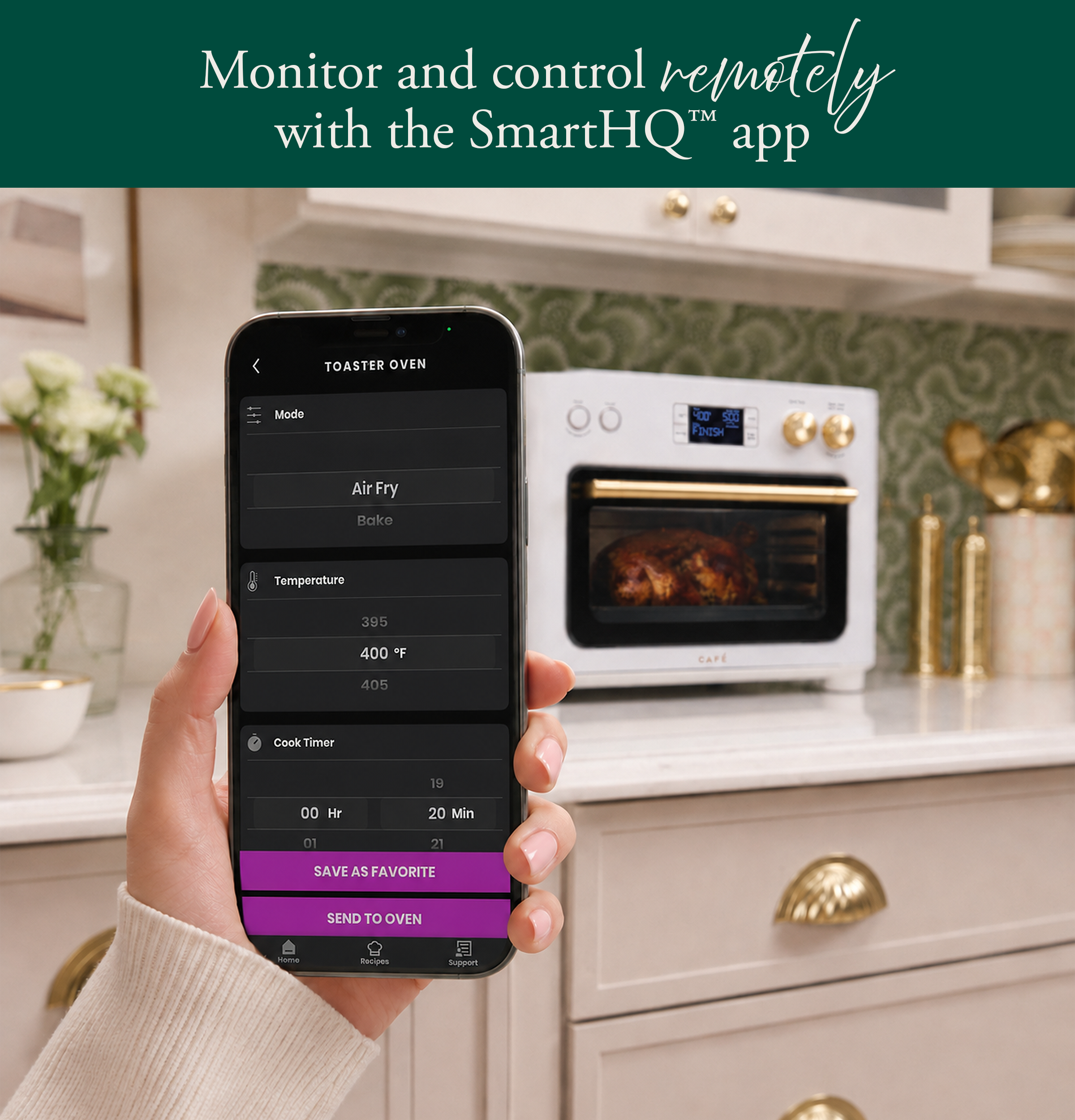 Monitor and control remotely with the SmartHQ™ app

TOASTER OVEN
Mode
00
400 SCO FINISH
Air Fry
Bake
Temperature
395
400 F
CAF
405
Cook Timer
19
00 Hr
20 Min
01
21
SAVE AS FAVORITE
SEND TO OVEN
Home
Recipes
Support