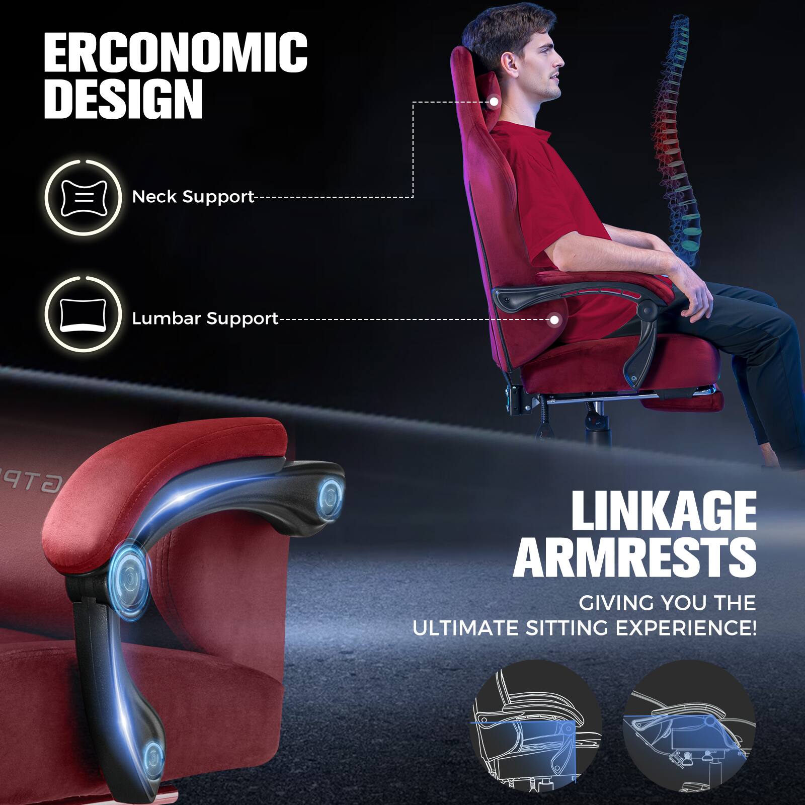 ERCONOMIC DESIGN  
Neck Support  
Lumbar Support  

LINKAGE ARMRESTS  
GIVING YOU THE ULTIMATE SITTING EXPERIENCE!