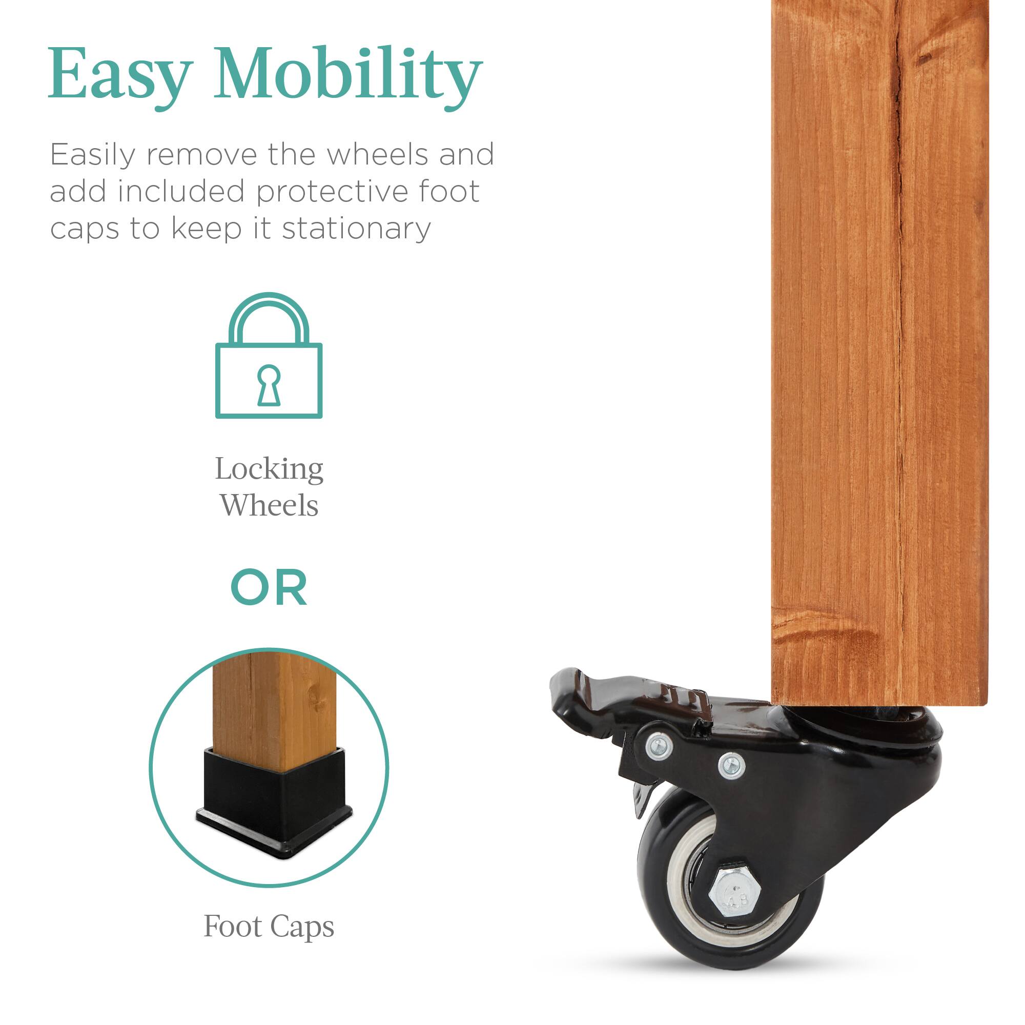 Easy Mobility

Easily remove the wheels and add included protective foot caps to keep it stationary

Locking Wheels OR Foot Caps