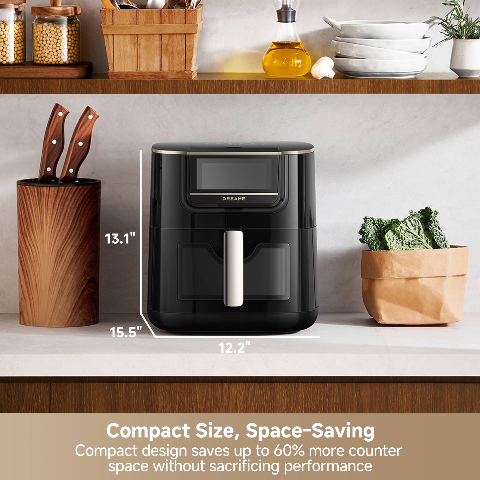 DREAM 13.1" 15.5" 12.2" Compact Size, Space-Saving Compact design saves up to 60% more counter space without sacrificing performance