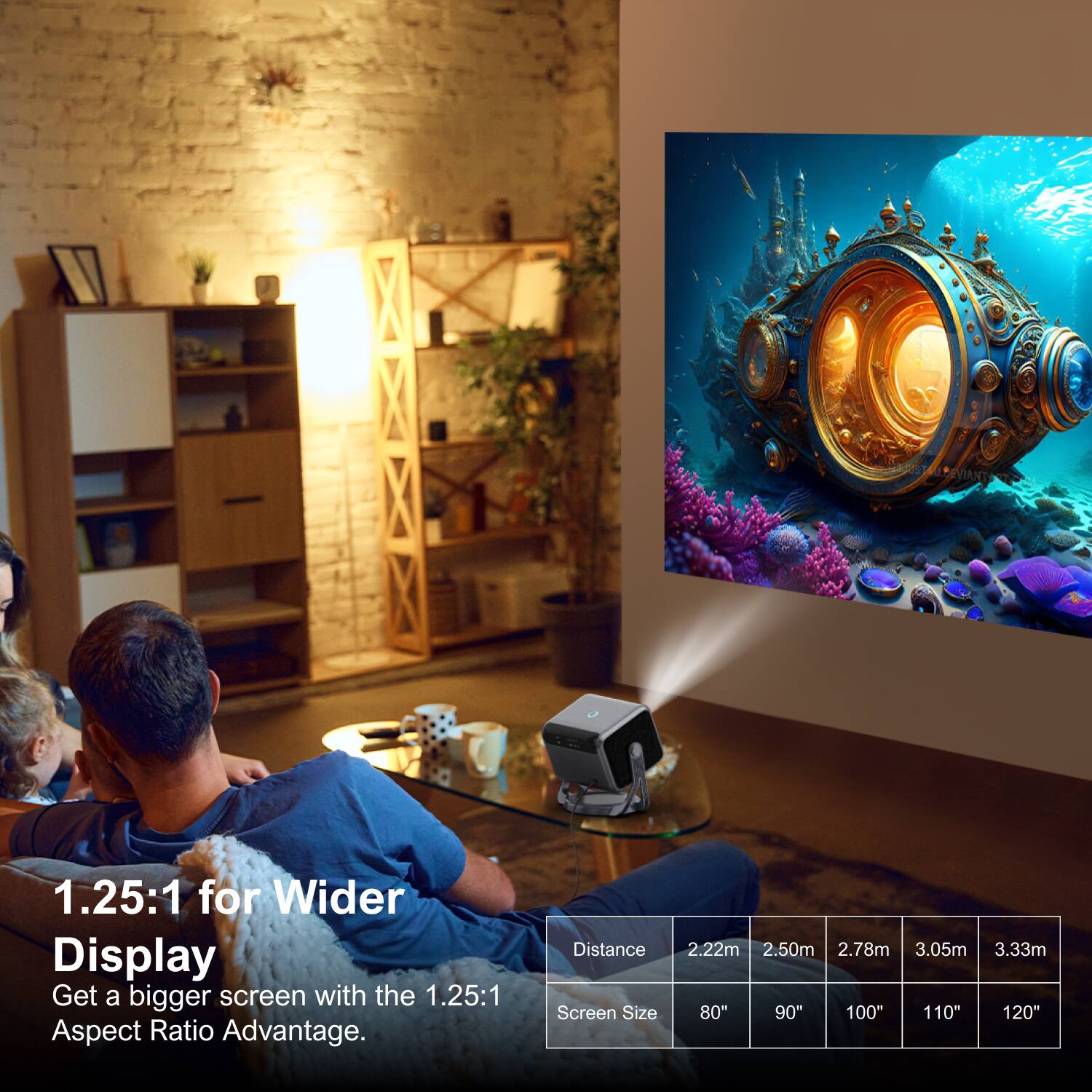 1.25:1 for Wider Display  
Get a bigger screen with the 1.25:1 Aspect Ratio Advantage.

Distance | Screen Size  
2.22m | 80"  
2.50m | 90"  
2.78m | 100"  
3.05m | 110"  
3.33m | 120"