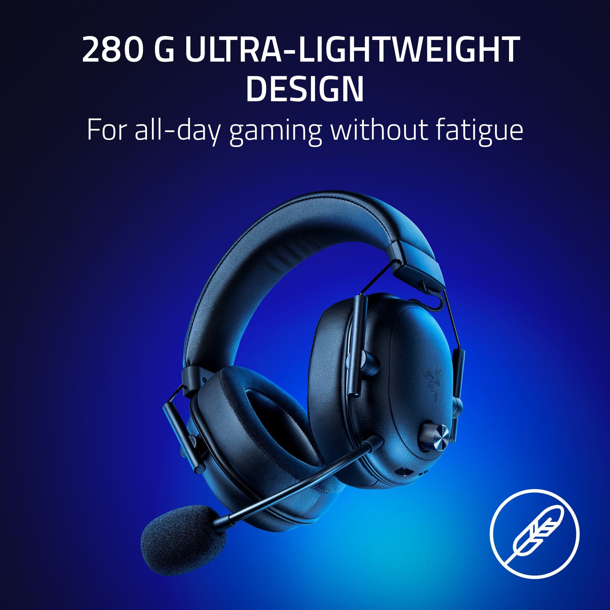 280 G ULTRA-LIGHTWEIGHT DESIGN For all-day gaming without fatigue.