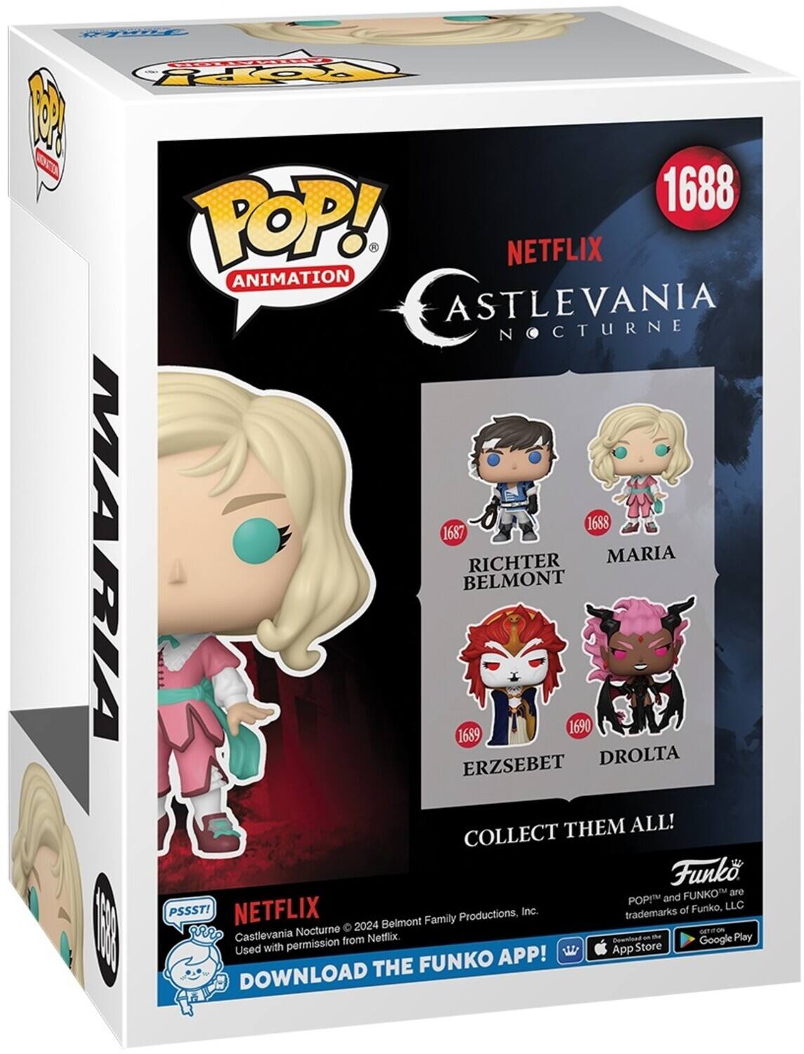 H - POP! 1 0 1688 POP! ANIMATION CASTLEVANIA NOCTURNE 1688 1687 RICHTER BELMONT 1689 ERZSEBET 1690 DROLTA COLLECT THEM ALL! COLLECT THEM ALL! Funko FUNKO are POP! and FUNKO™ are trademarks of Funko, LLC PSSST! NETFLIX Castlevania Nocturne © 2024 Belmont Family Productions, Inc. Used with permission from Netflix. DOWNLOAD THE FUNKO APP! DOWNLOAD THE FUNKO APP! GET IT ON THE App Store Google Play