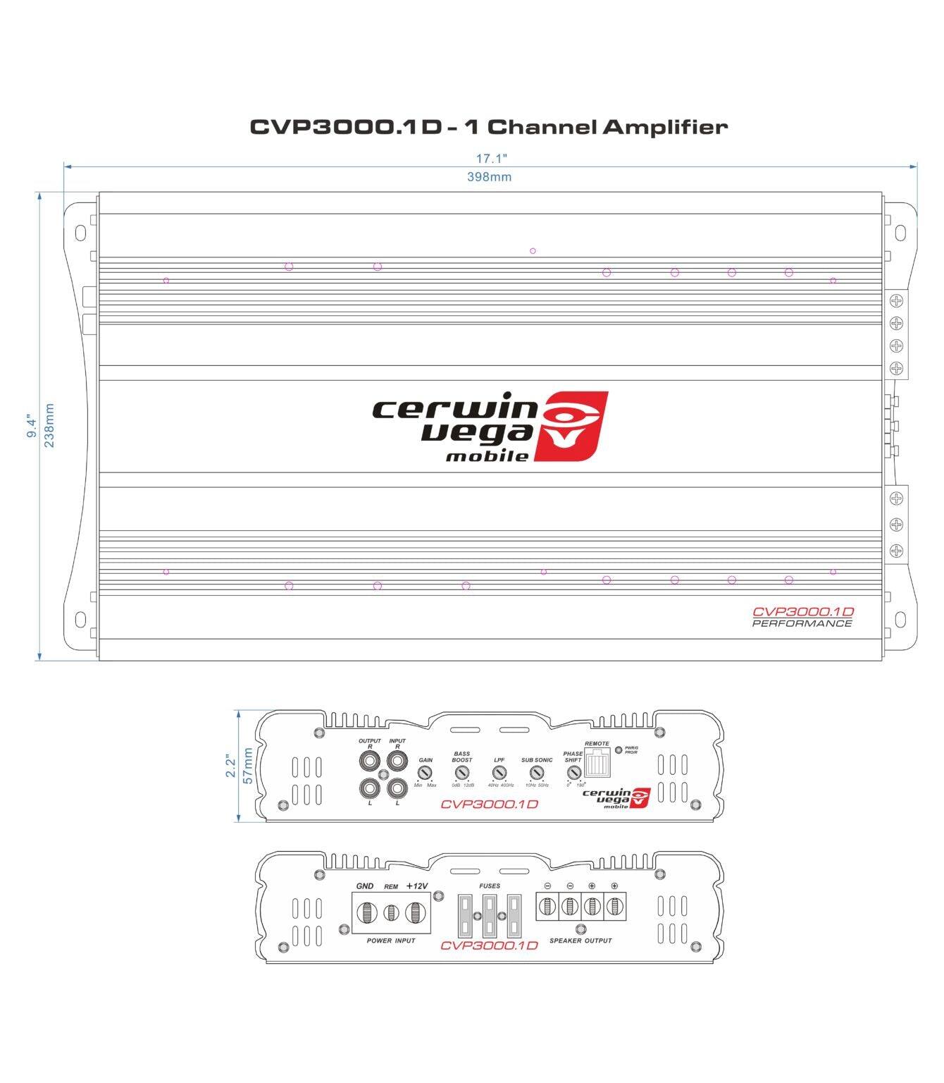 CVP3000.1D - 1 Channel Amplifier 17.1" 398mm 9.4 238mm cerwin vega mobile

CVP3000.1D PERFORMANCE - 2.2" 2.57mm

INPUT

OUTPUT

GND

REM +12V

FUSES

POWER INPUT

SPEAKER OUTPUT

CVP3000.1D