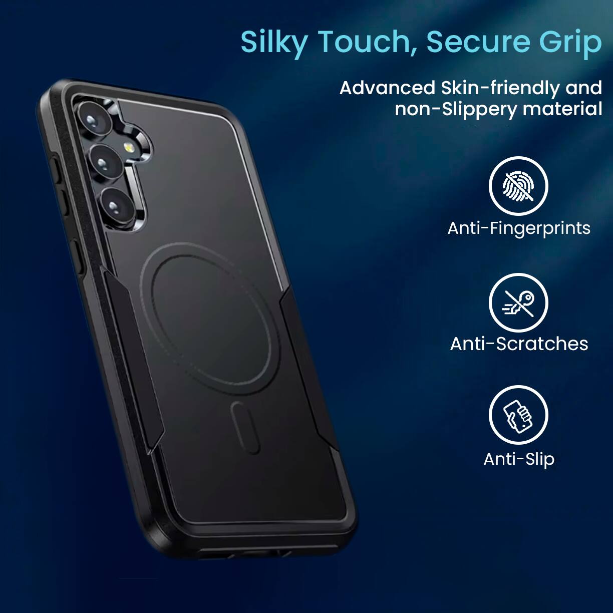 Silky Touch, Secure Grip  
Advanced Skin-friendly and non-Slippery material  
Anti-Fingerprints  
Anti-Scratches  
Anti-Slip