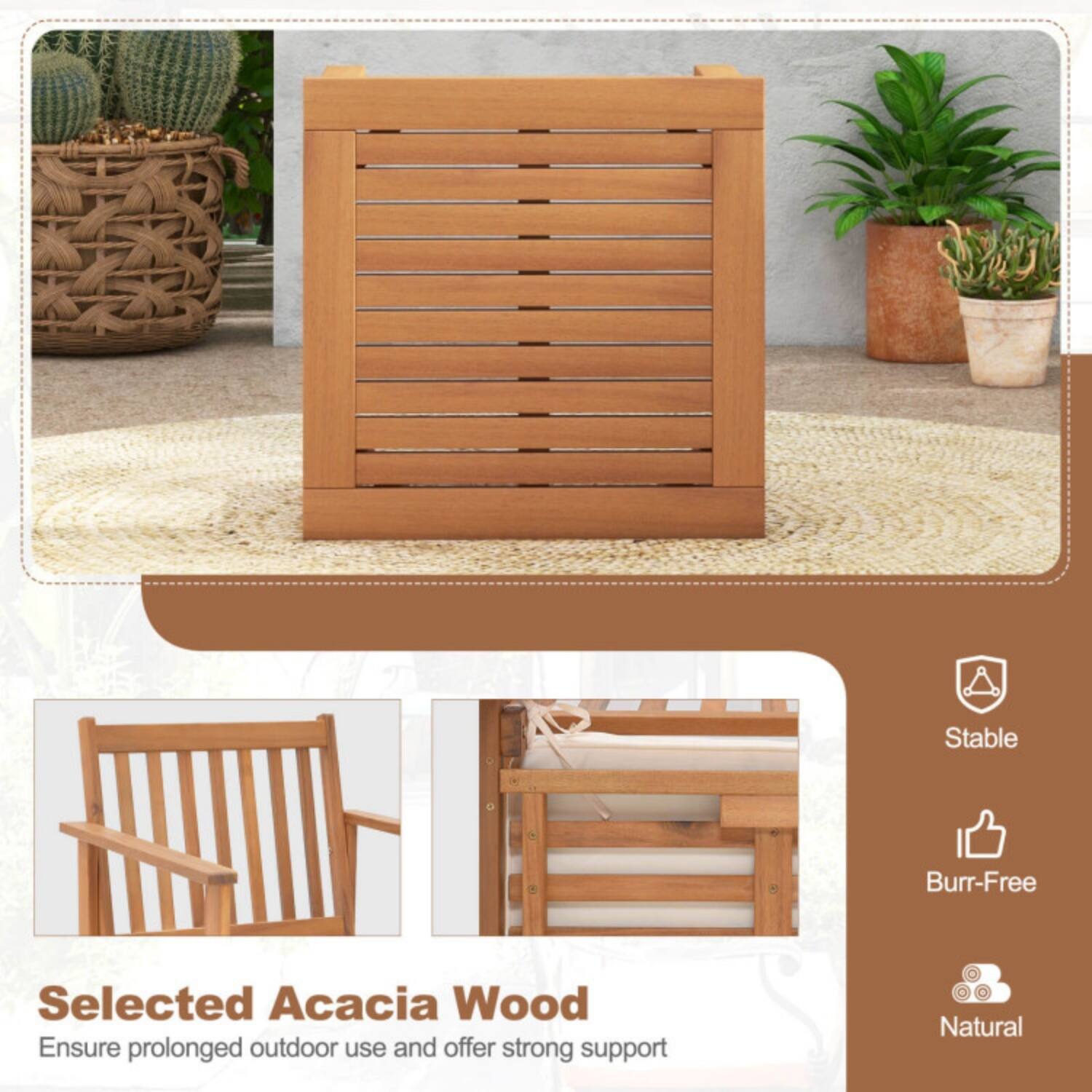 Selected Acacia Wood  
Ensure prolonged outdoor use and offer strong support  

Stable  
Burr-Free  
Natural