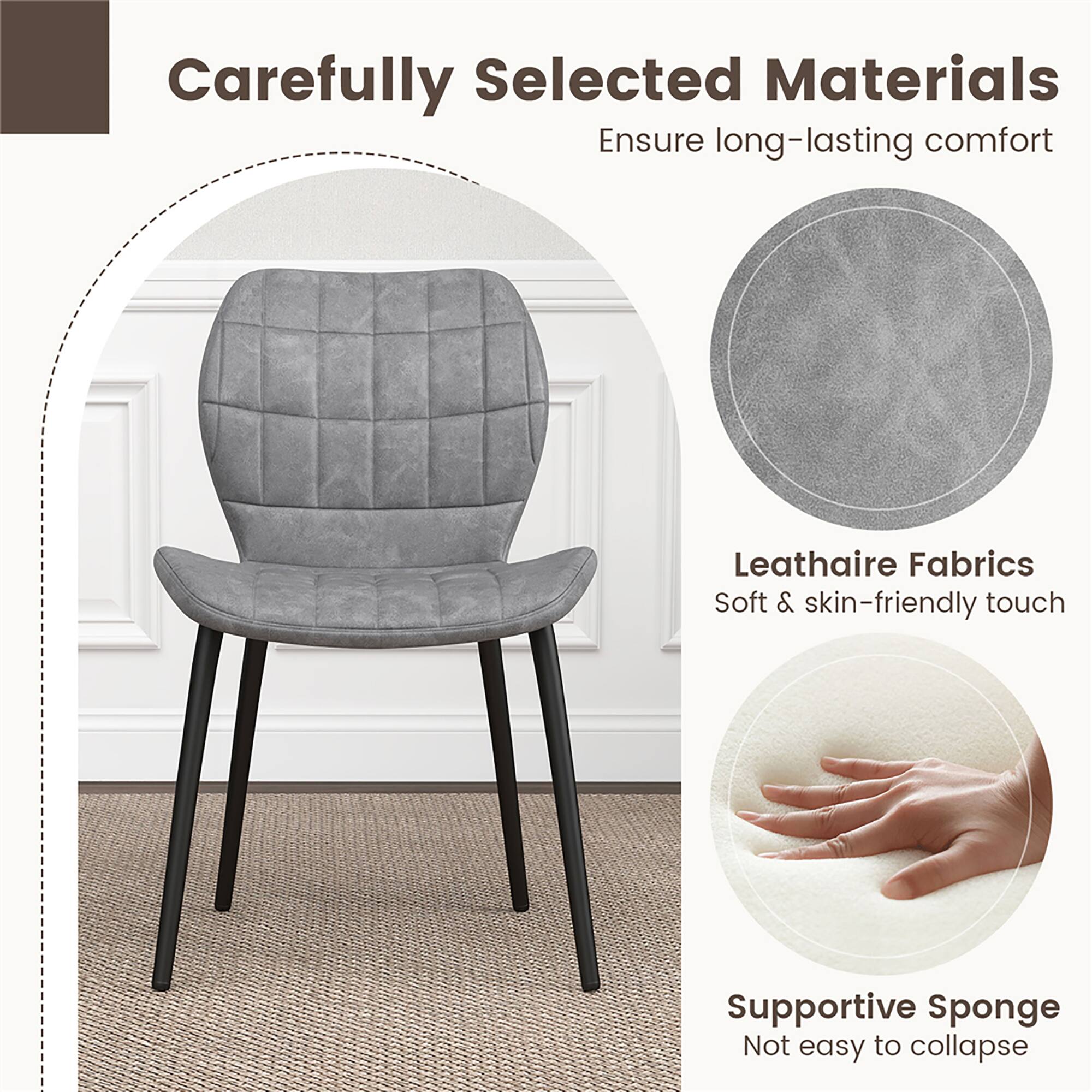 Carefully Selected Materials  
Ensure long-lasting comfort  

Leathaire Fabrics  
Soft & skin-friendly touch  

Supportive Sponge  
Not easy to collapse