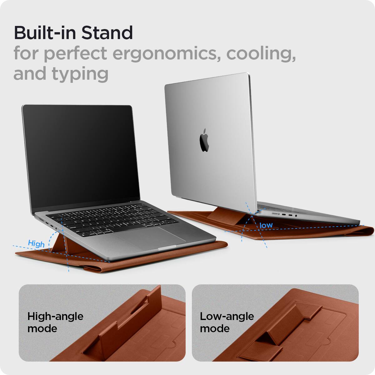 Built-in Stand for perfect ergonomics, cooling, and typing

High-angle mode
Low-angle mode