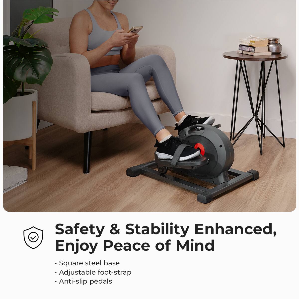Safety & Stability Enhanced, Enjoy Peace of Mind

- Square steel base
- Adjustable foot-strap
- Anti-slip pedals