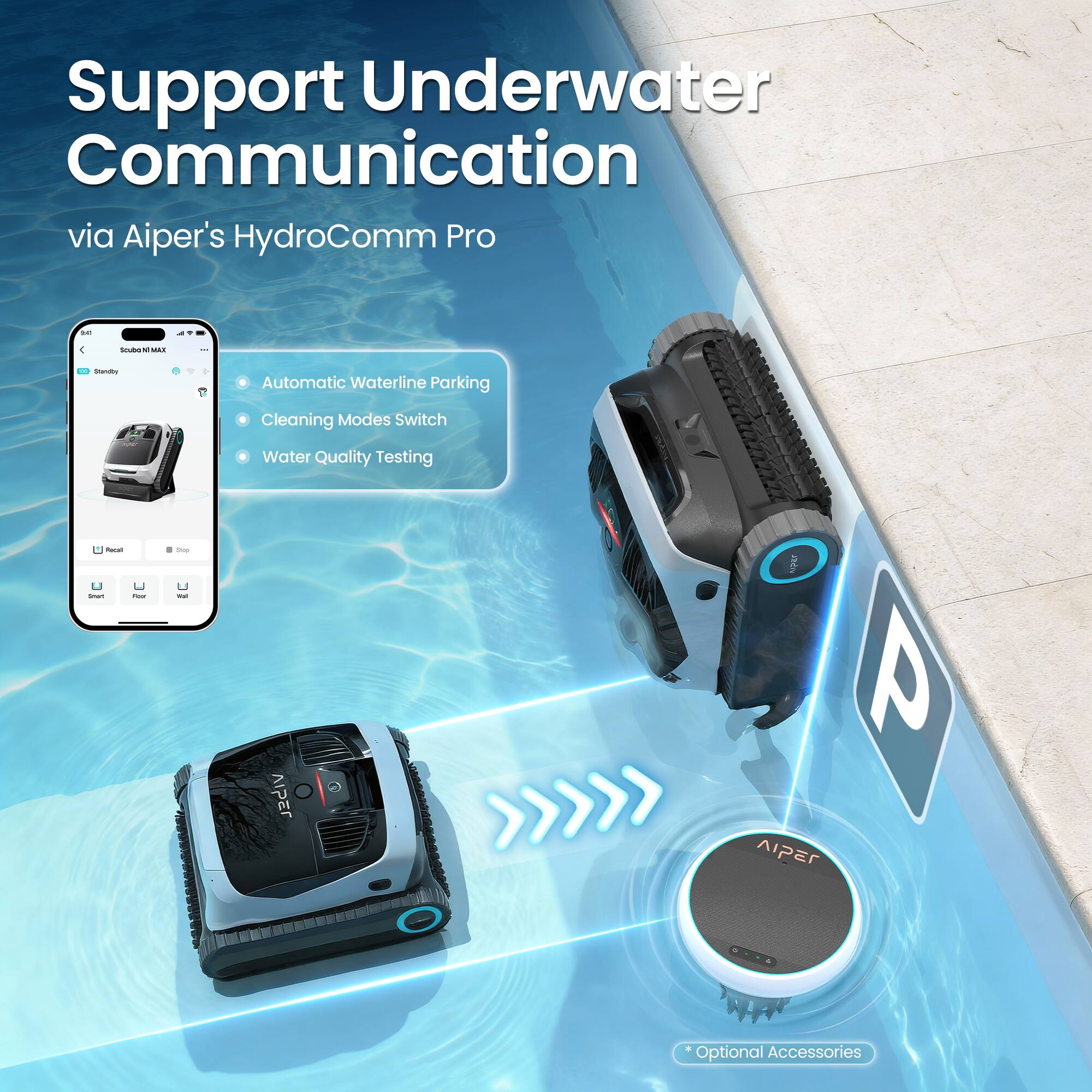 Support Underwater Communication via Aiper's HydroComm Pro

- Automatic Waterline Parking
- Cleaning Modes Switch
- Water Quality Testing

*Optional Accessories