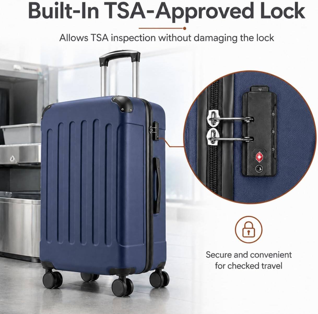 Built-In TSA-Approved Lock  
Allows TSA inspection without damaging the lock  

Secure and convenient for checked travel