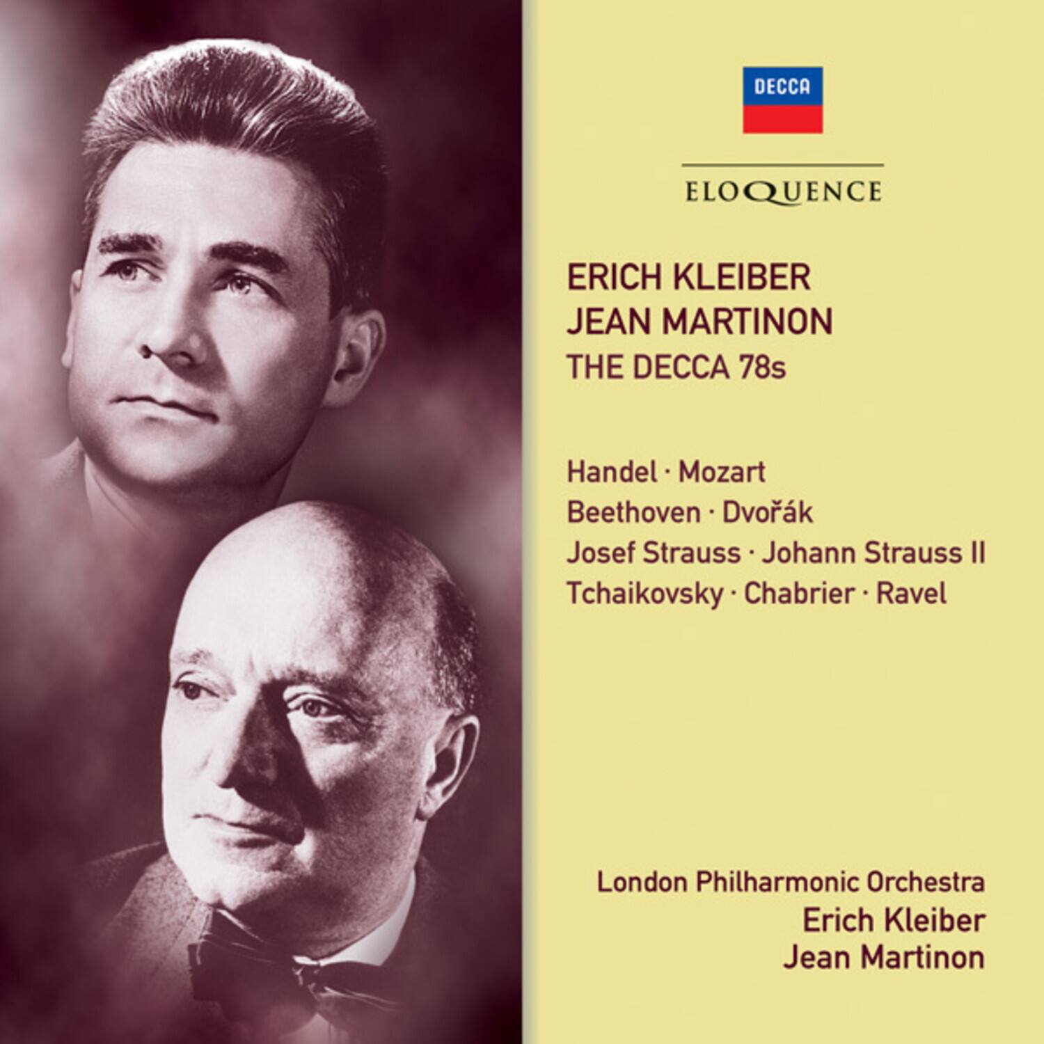 DECCA ELOQUENCE  
ERICH KLEIBER  
JEAN MARTINON  
THE DECCA 78s  

Handel • Mozart  
Beethoven • Dvořák  
Josef Strauss • Johann Strauss II  
Tchaikovsky • Chabrier • Ravel  

London Philharmonic Orchestra  
Erich Kleiber  
Jean Martinon