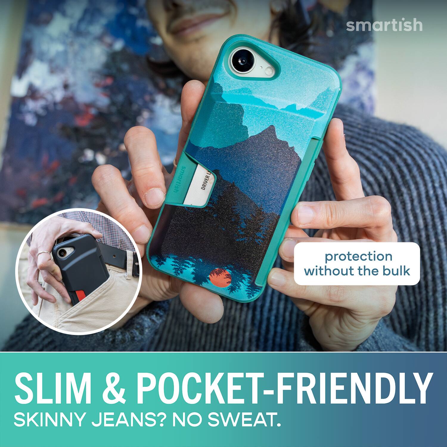 smartish - DRIVER protection without the bulk SLIM & POCKET-FRIENDLY SKINNY JEANS? NO SWEAT.