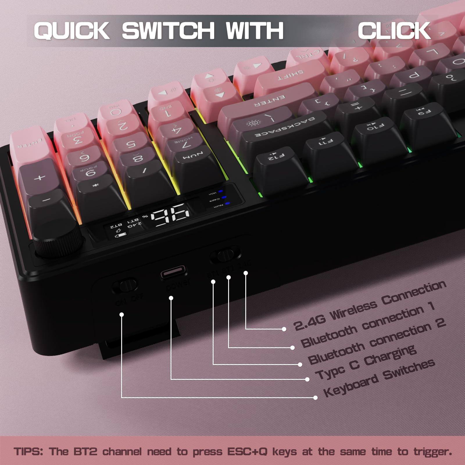 QUICK SWITCH WITH CLICK

2.4G Wireless Connection 1  
Bluetooth connection 2  
Typc C Charging  
Keyboard Switches  

TIPS: The BT2 channel need to press ESC+Q keys at the same time to trigger.