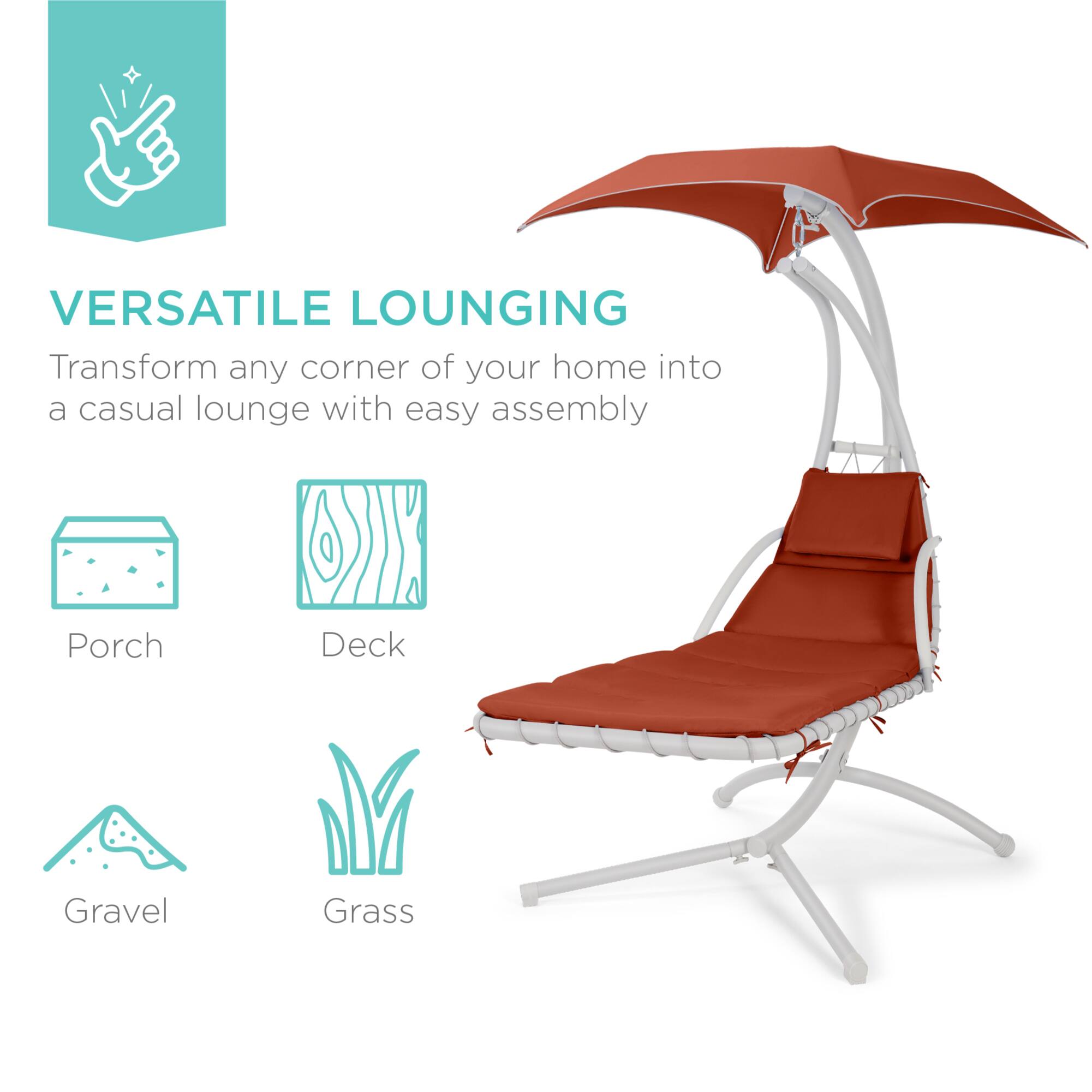 VERSATILE LOUNGING  
Transform any corner of your home into a casual lounge with easy assembly  

Porch  
Deck  
Gravel  
Grass