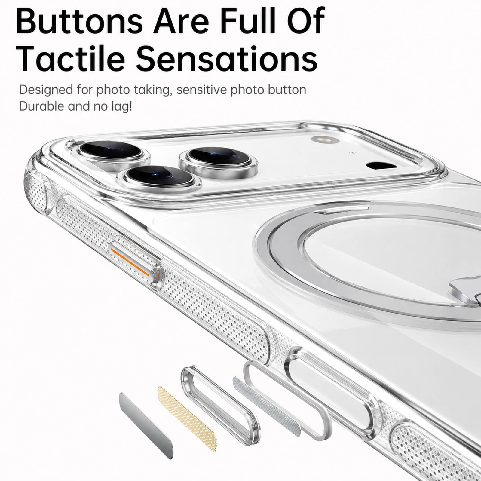 Buttons Are Full Of Tactile Sensations  
Designed for photo taking, sensitive photo button  
Durable and no lag!
