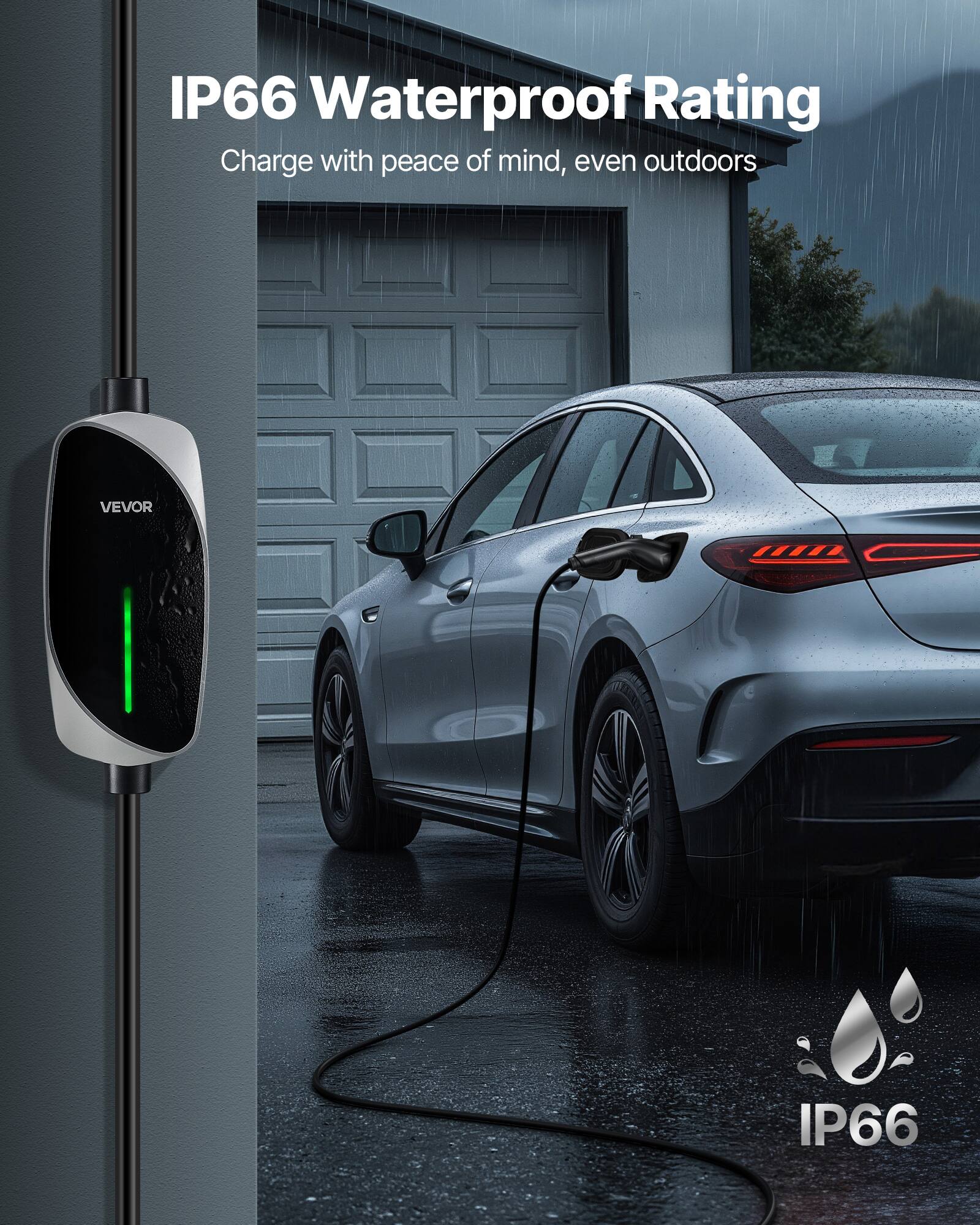 IP66 Waterproof Rating  
Charge with peace of mind, even outdoors  
VEVOR  
IP66