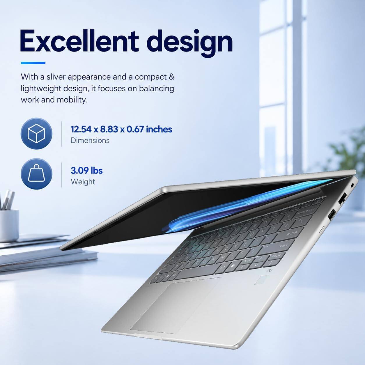 Excellent design

With a silver appearance and a compact & lightweight design, it focuses on balancing work and mobility.

12.54 x 8.83 x 0.67 inches
Dimensions

3.09 lbs
Weight