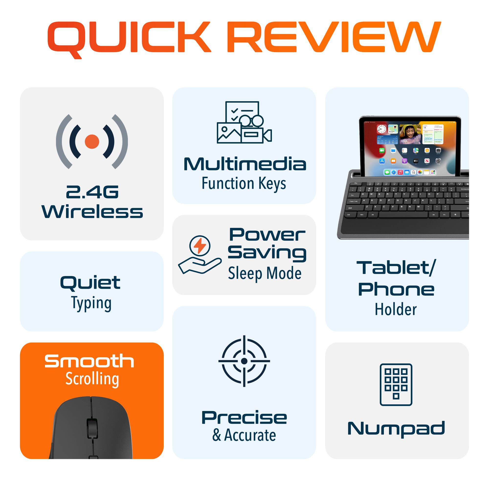 QUICK REVIEW - | A. 2.4G Wireless - B. Multimedia Function Keys - C. Power Saving Sleep Mode - D. Quiet Typing - E. Tablet/Phone Holder - F. Smooth Scrolling - G. Precise & Accurate - H. Numpad