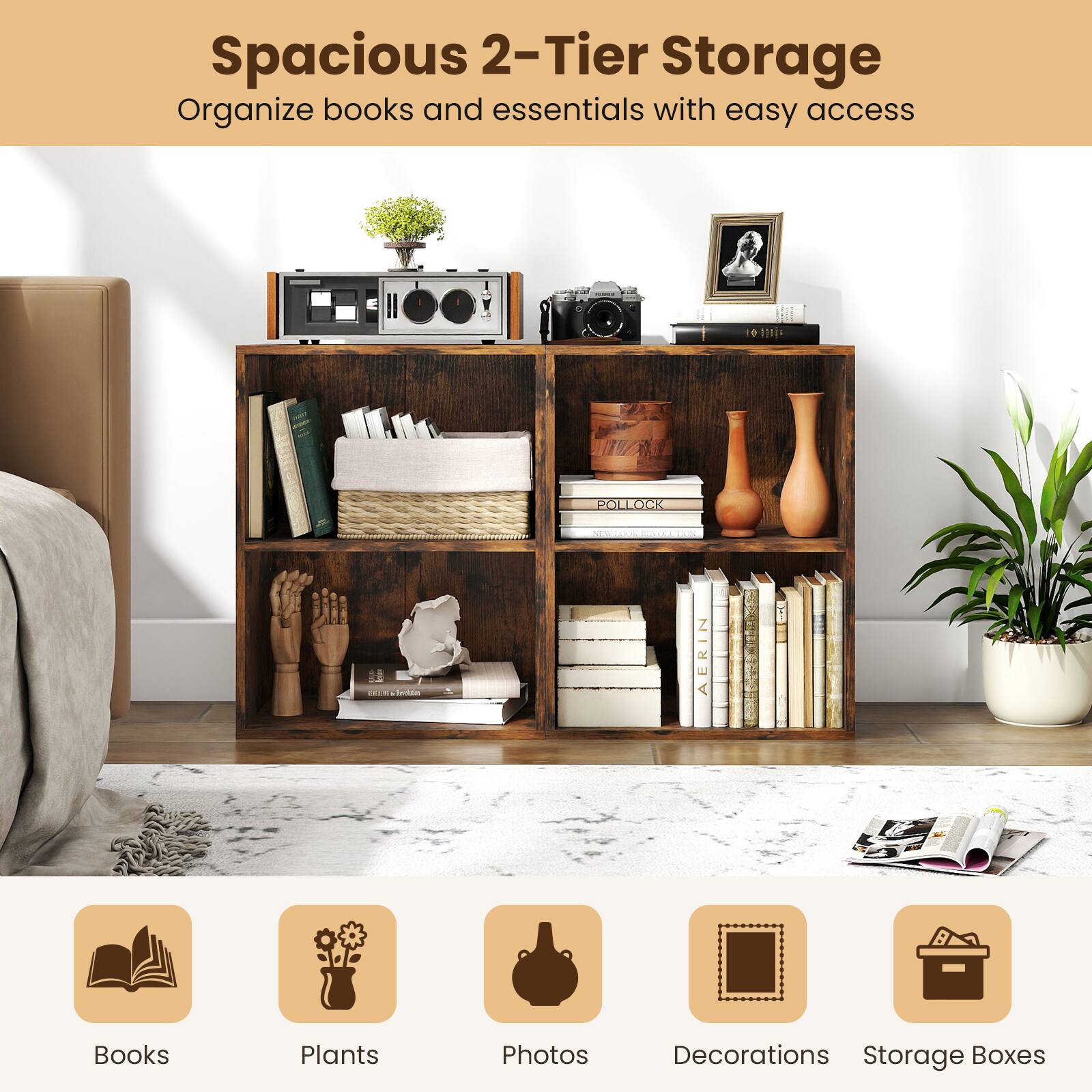 Spacious 2-Tier Storage  
Organize books and essentials with easy access

Books  
Plants  
Photos  
Decorations  
Storage Boxes