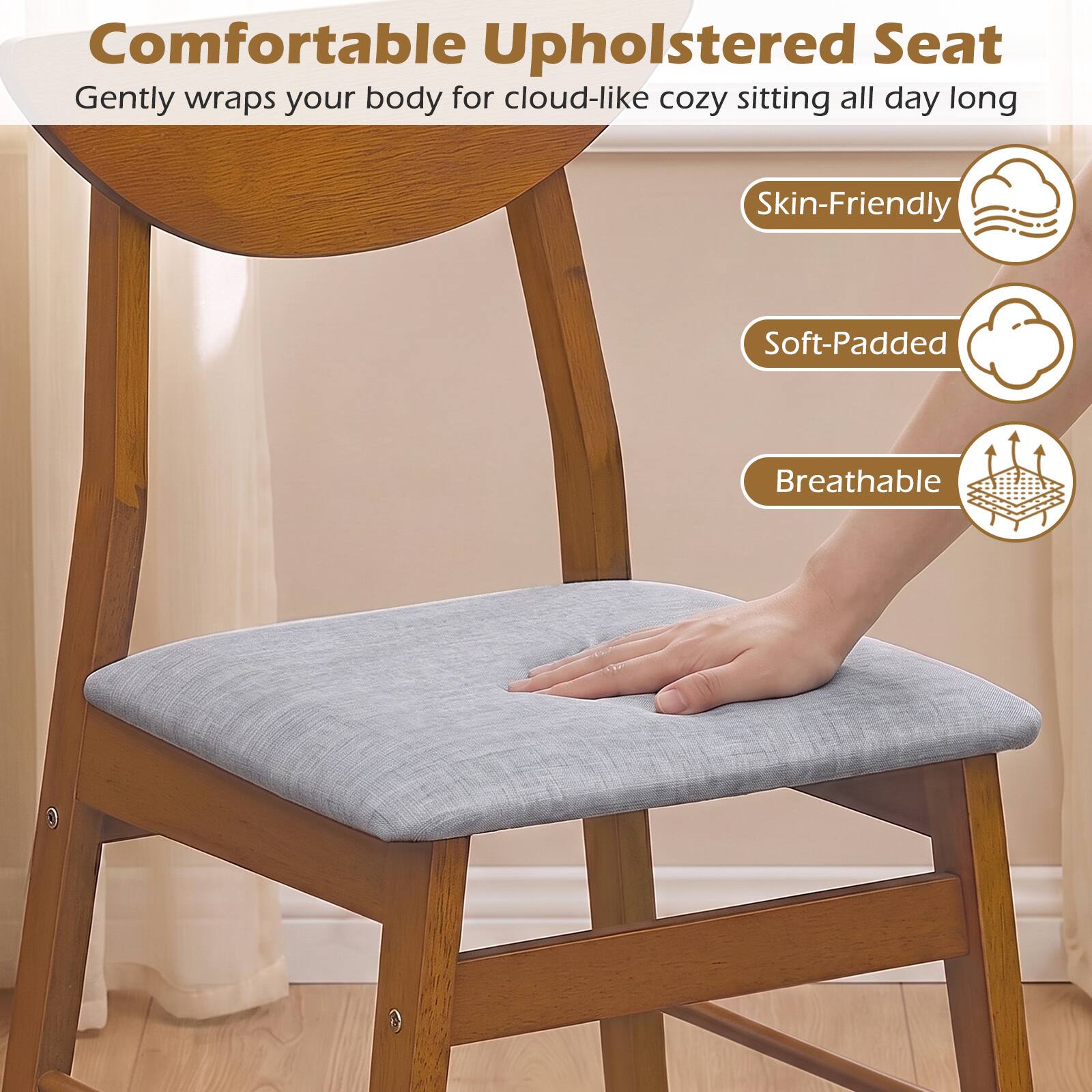 Comfortable Upholstered Seat  
Gently wraps your body for cloud-like cozy sitting all day long  

Skin-Friendly  
Soft-Padded  
Breathable