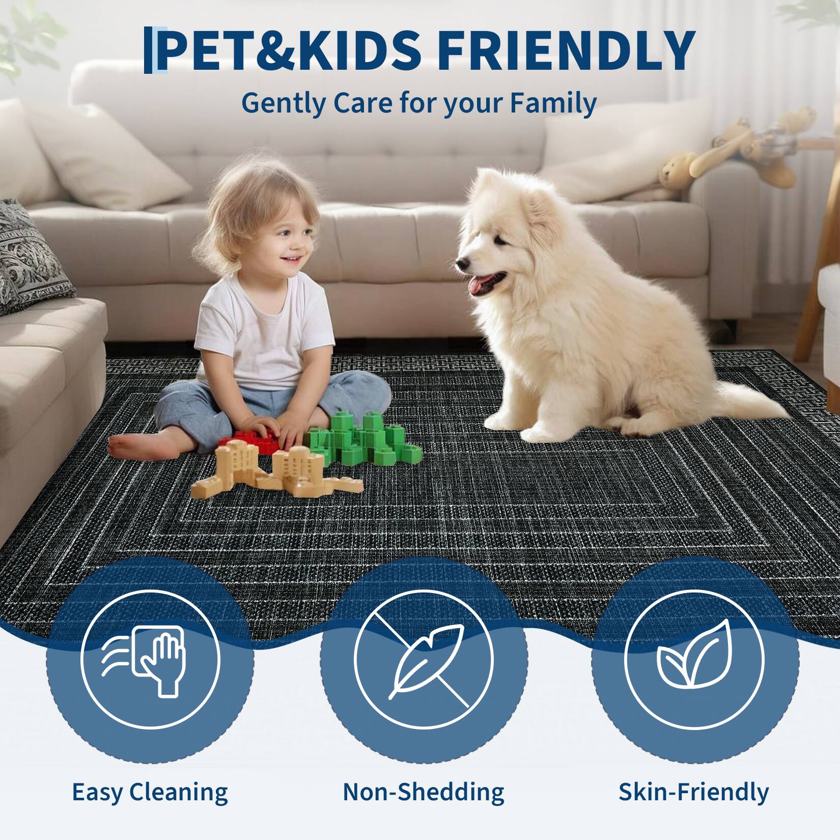 IPET&KIDS FRIENDLY  
Gently Care for your Family  

Easy Cleaning  
Non-Shedding  
Skin-Friendly