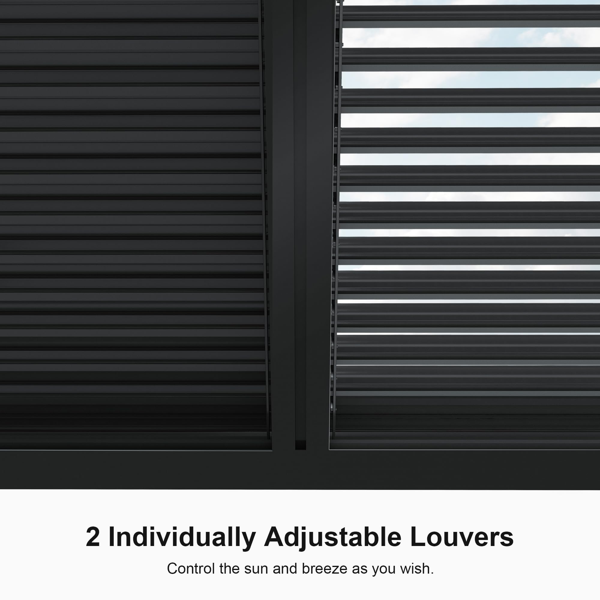 2 Individually Adjustable Louvers  
Control the sun and breeze as you wish.