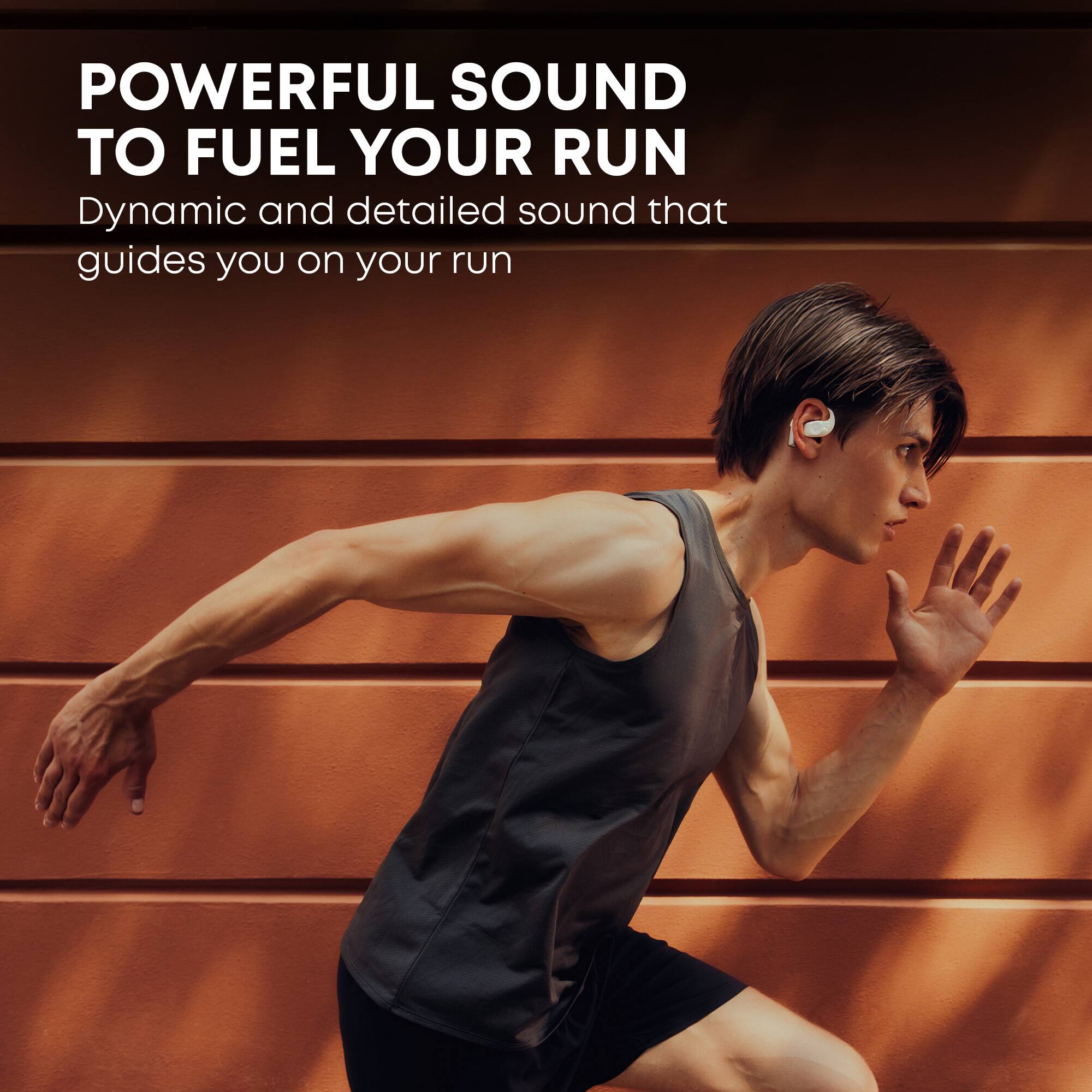 POWERFUL SOUND TO FUEL YOUR RUN  
Dynamic and detailed sound that guides you on your run
