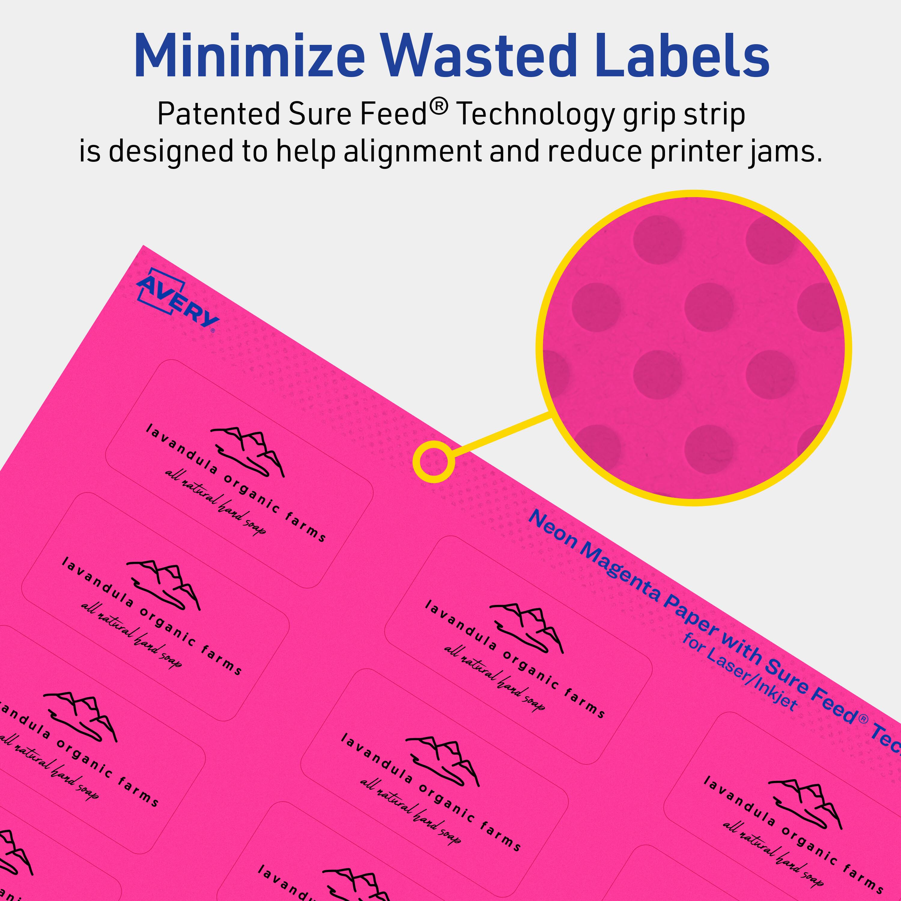 Minimize Wasted Labels

Patented Sure Feed® Technology grip strip is designed to help alignment and reduce printer jams.

AVERY

Neon Magenta Paper with Sure Feed® Technology for Laser/Inkjet

lavandula organic farms  
all natural hand soap