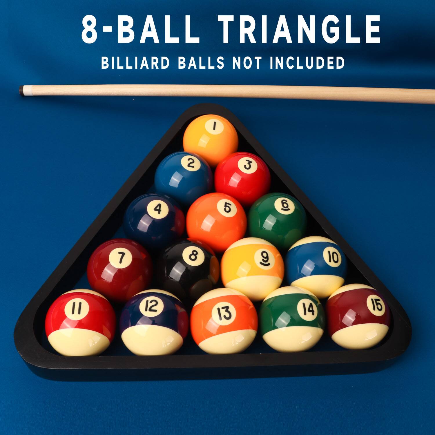 8-BALL TRIANGLE
BILLIARD BALLS NOT INCLUDED
I 2 3 4 5 6 7 8 9 10
II 12 13 14 15