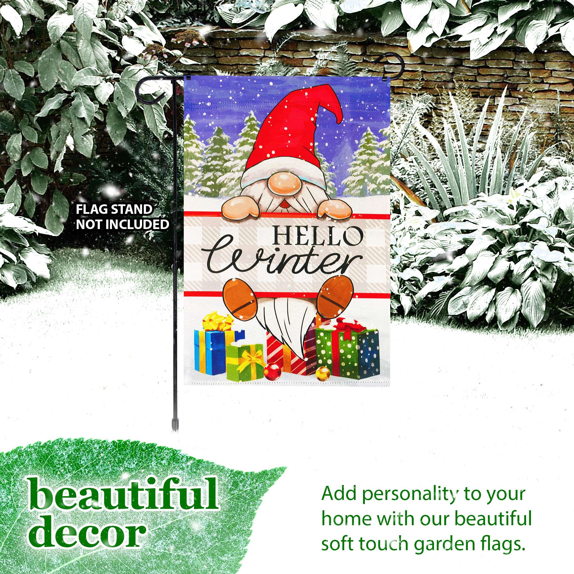 FLAG STAND NOT INCLUDED

HELLO winter

beautiful decor

Add personality to your home with our beautiful soft touch garden flags.