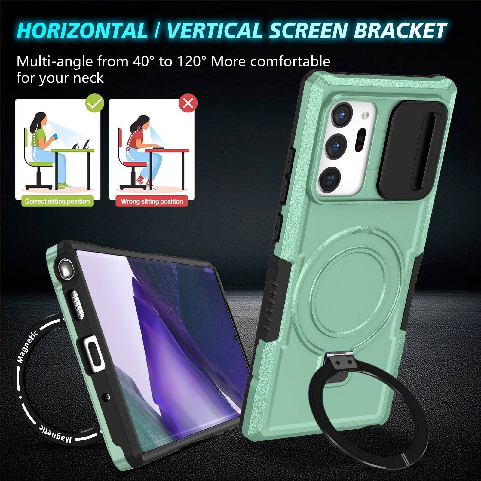 HORIZONTAL / VERTICAL SCREEN BRACKET  
Multi-angle from 40° to 120° More comfortable for your neck  
Correct sitting position  
Wrong sitting position  
Magnetic