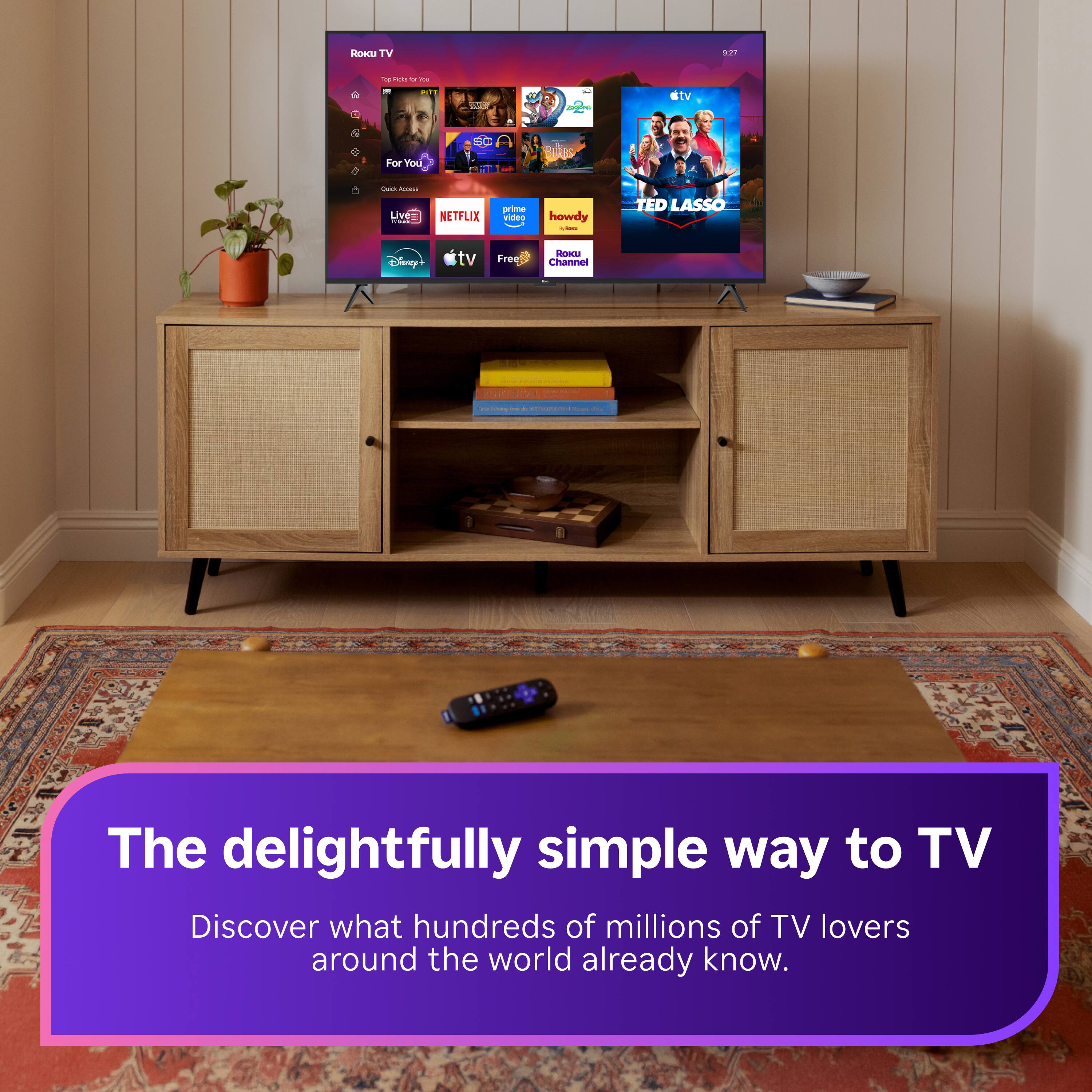 ROKU TV  
9:27  
30 Poke 5 os PITT  
Zyjima - tv  
For You  
RURS  
Corios Accenz Live  
NETFLIX  
prime video  
howdy too  
TED LASSO  
Disney+  
tv  
Free  
ROKU Channel  

- - PORTUGAL  
:  
The delightfully simple way to TV  
Discover what hundreds of millions of TV lovers around the world already know.