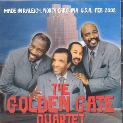 MADE IN RALEIGH, NORTH CAROLINA, U.S.A., FEB. 2002
THE GOLDEN GATE QUARTET