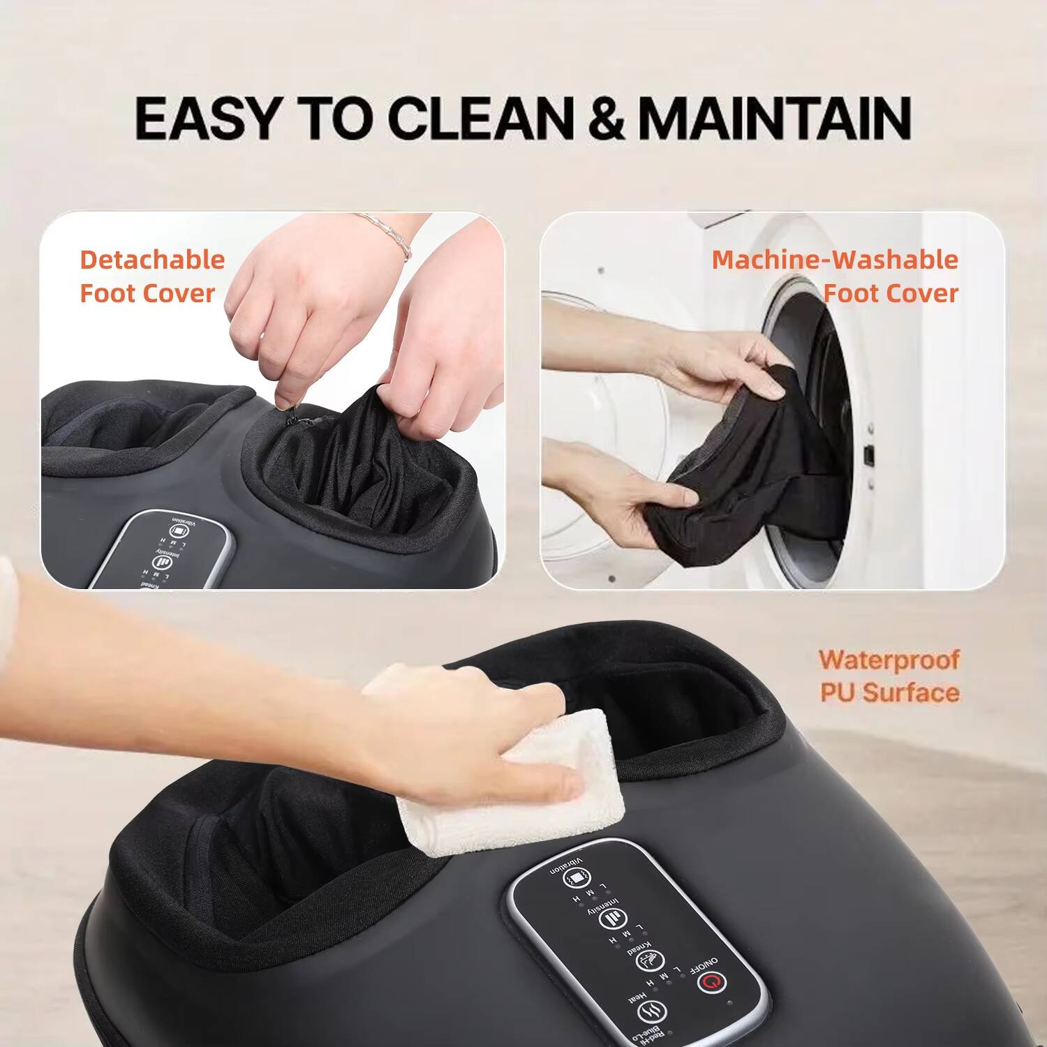 EASY TO CLEAN & MAINTAIN

- Detachable Foot Cover
- Machine-Washable Foot Cover
- Waterproof PU Surface