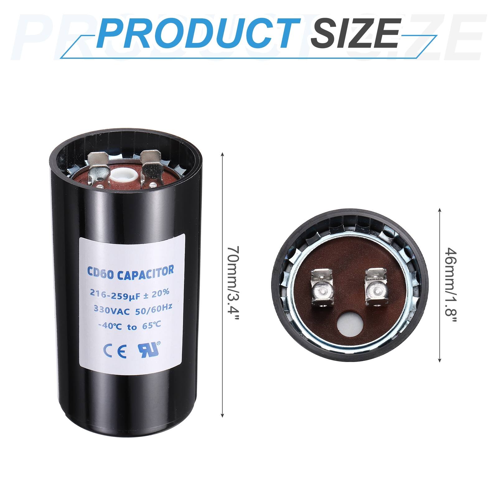 PEPRO PRODUCT SIZE EZE CD60 CAPACITOR  
216-259µF ±20%  
330VAC 50/60Hz  
-40°C to 65°C  
CE UR  
70mm/3.4"  
46mm/1.8"