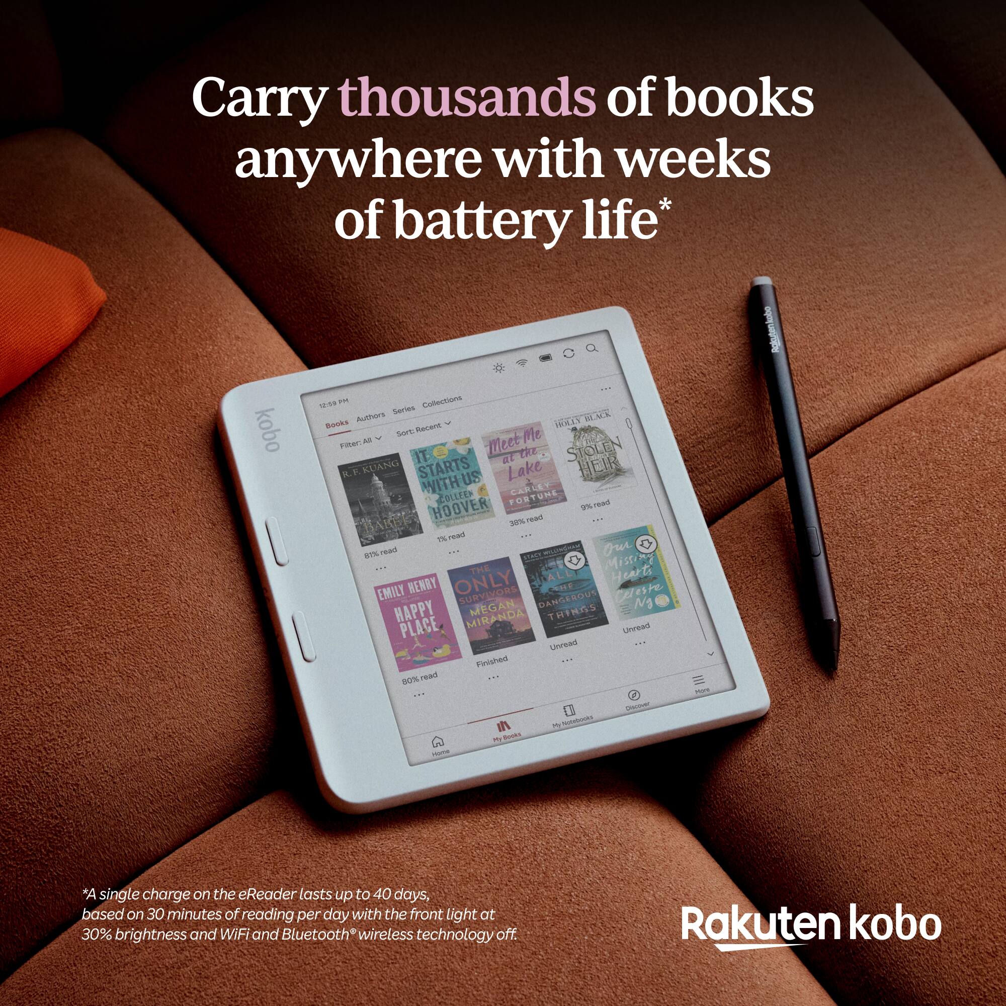 Carry thousands of books anywhere with weeks of battery life*  
kobo N8  
*A single charge on the eReader lasts up to 40 days, based on 30 minutes of reading per day with the front light at 30% brightness and WiFi and Bluetooth wireless technology off.  
Rakuten kobo