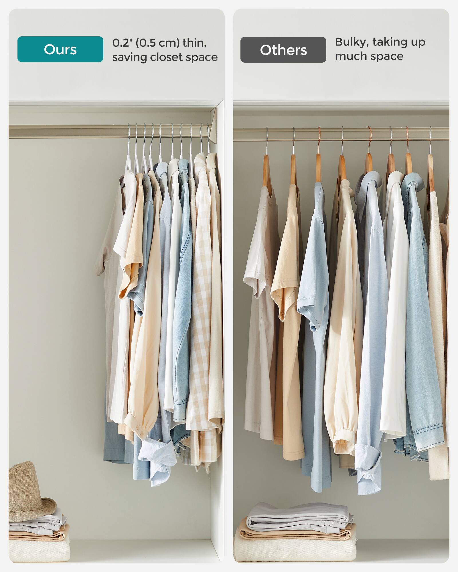 Ours 0.2" (0.5 cm) thin, saving closet space  
Others Bulky, taking up much space